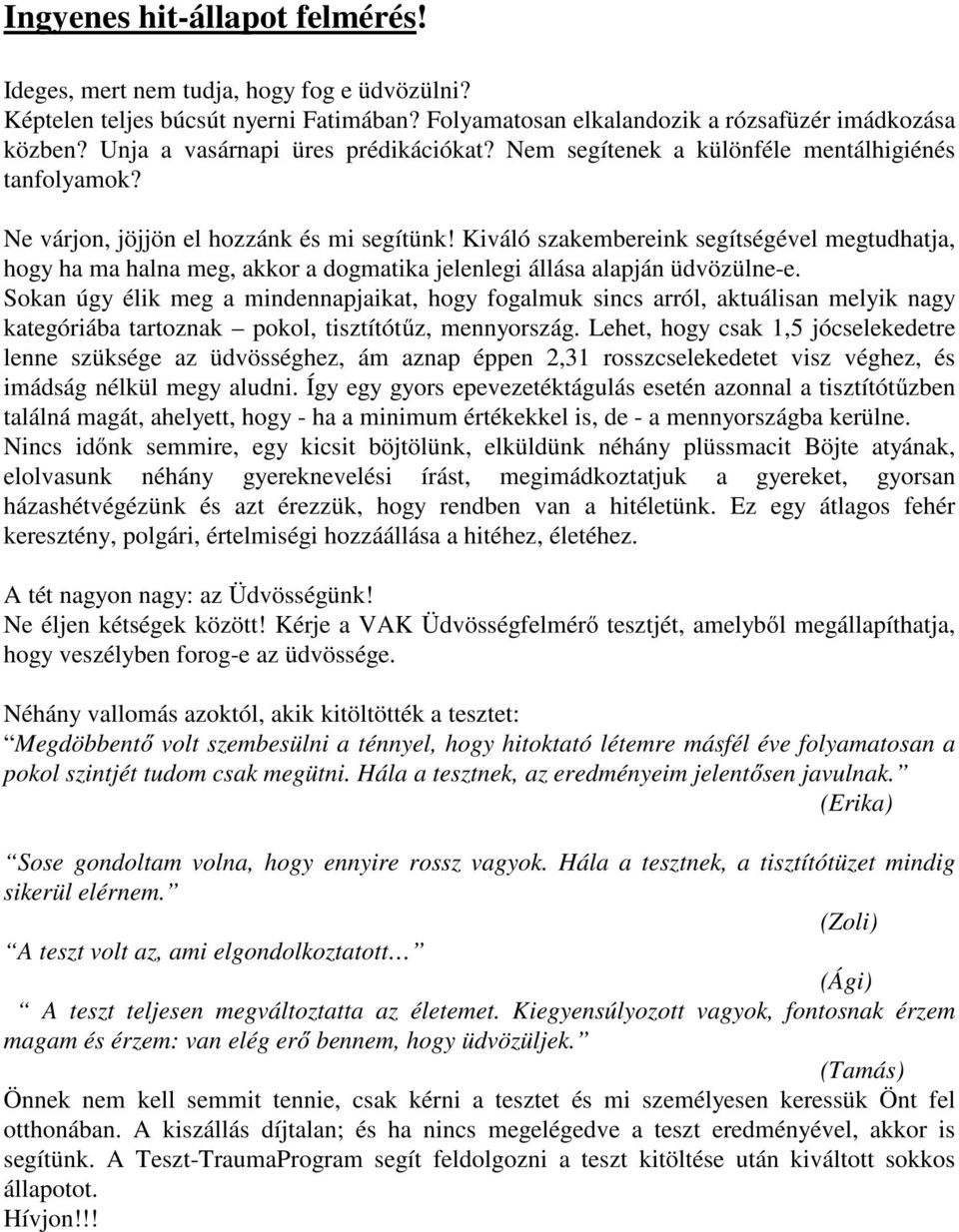 Kiváló szakembereink segítségével megtudhatja, hogy ha ma halna meg, akkor a dogmatika jelenlegi állása alapján üdvözülne-e.