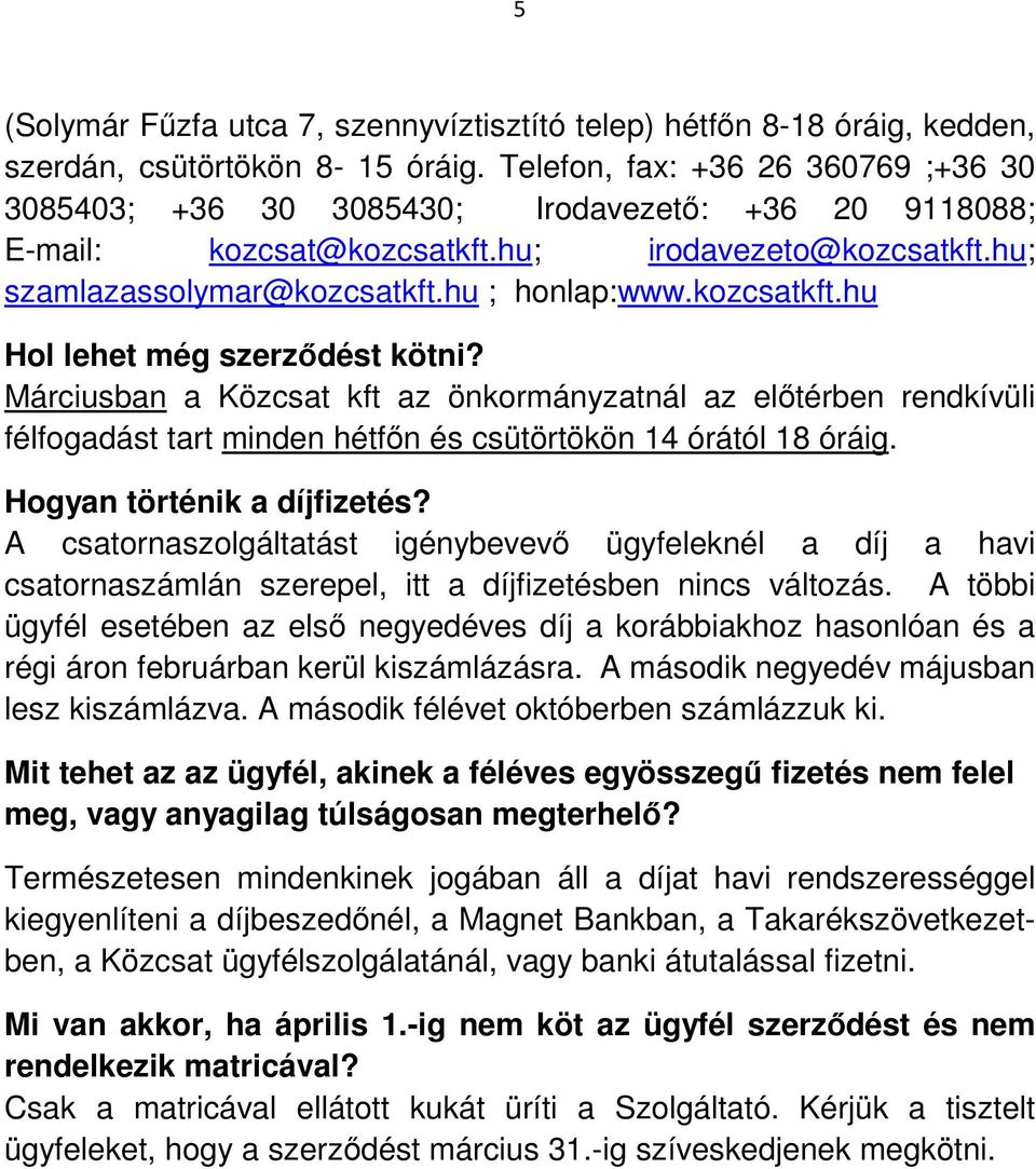 kozcsatkft.hu Hol lehet még szerződést kötni? Márciusban a Közcsat kft az önkormányzatnál az előtérben rendkívüli félfogadást tart minden hétfőn és csütörtökön 14 órától 18 óráig.