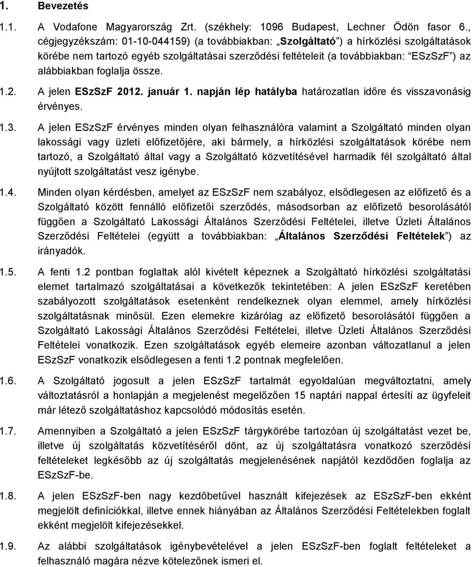 foglalja össze. 1.2. A jelen ESzSzF 2012. január 1. napján lép hatályba határozatlan időre és visszavonásig érvényes. 1.3.