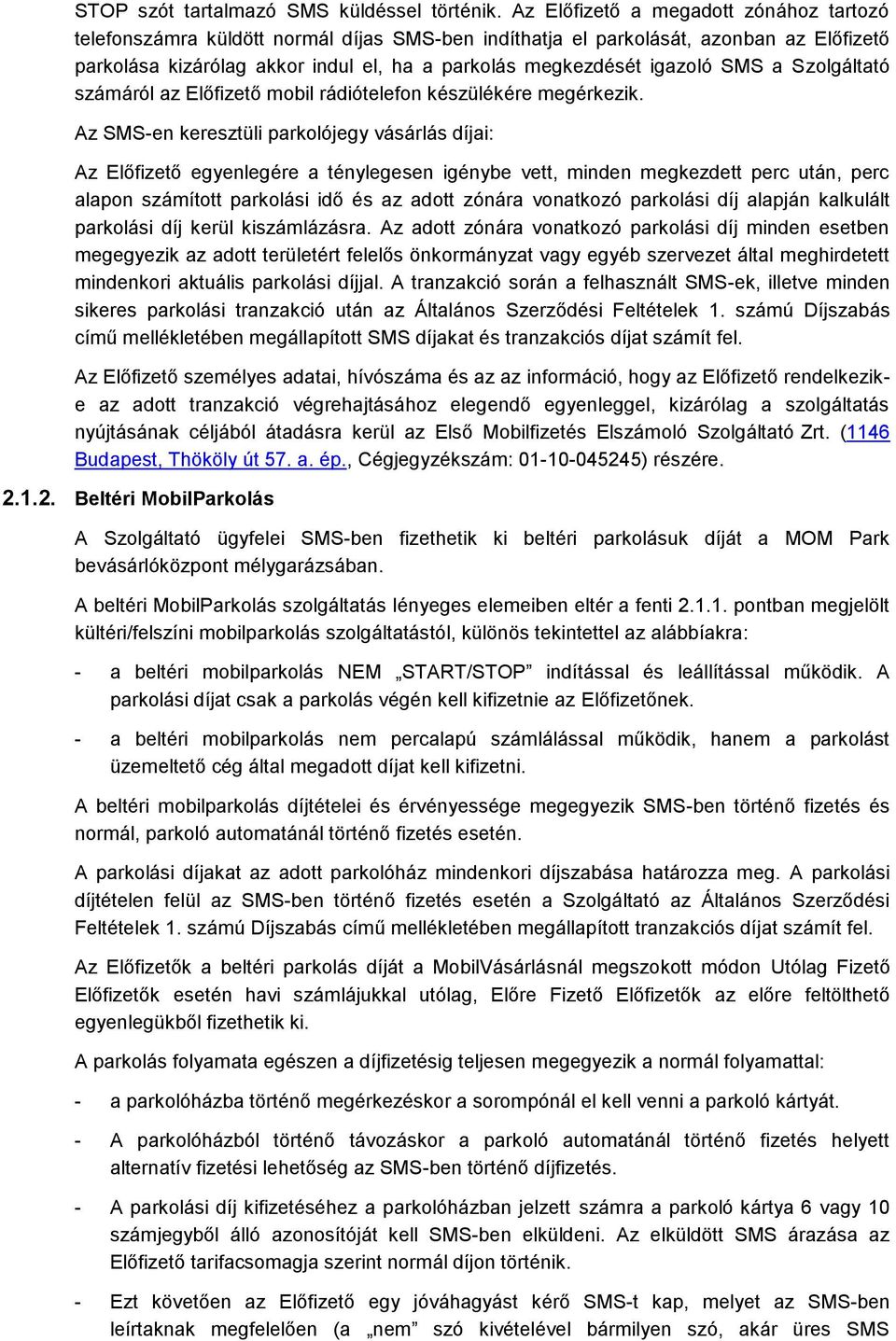 SMS a Szolgáltató számáról az Előfizető mobil rádiótelefon készülékére megérkezik.