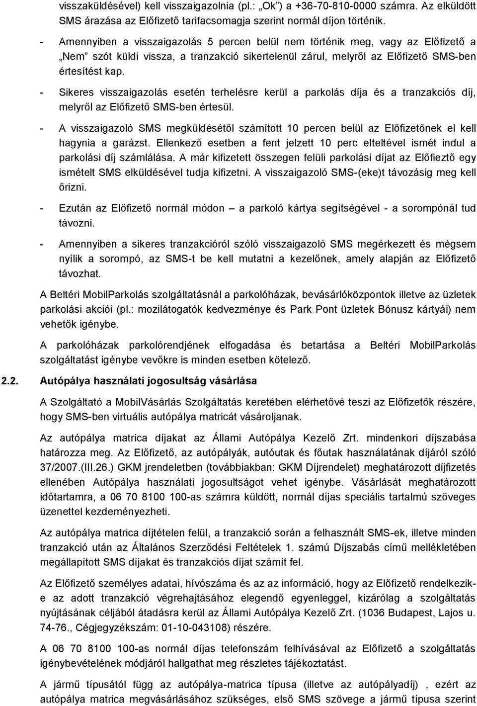 - Sikeres visszaigazolás esetén terhelésre kerül a parkolás díja és a tranzakciós díj, melyről az Előfizető SMS-ben értesül.