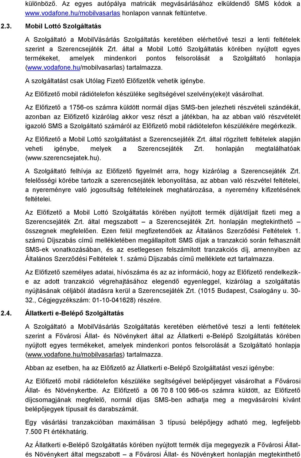 által a Mobil Lottó Szolgáltatás körében nyújtott egyes termékeket, amelyek mindenkori pontos felsorolását a Szolgáltató honlapja (www.vodafone.hu/mobilvasarlas) tartalmazza.