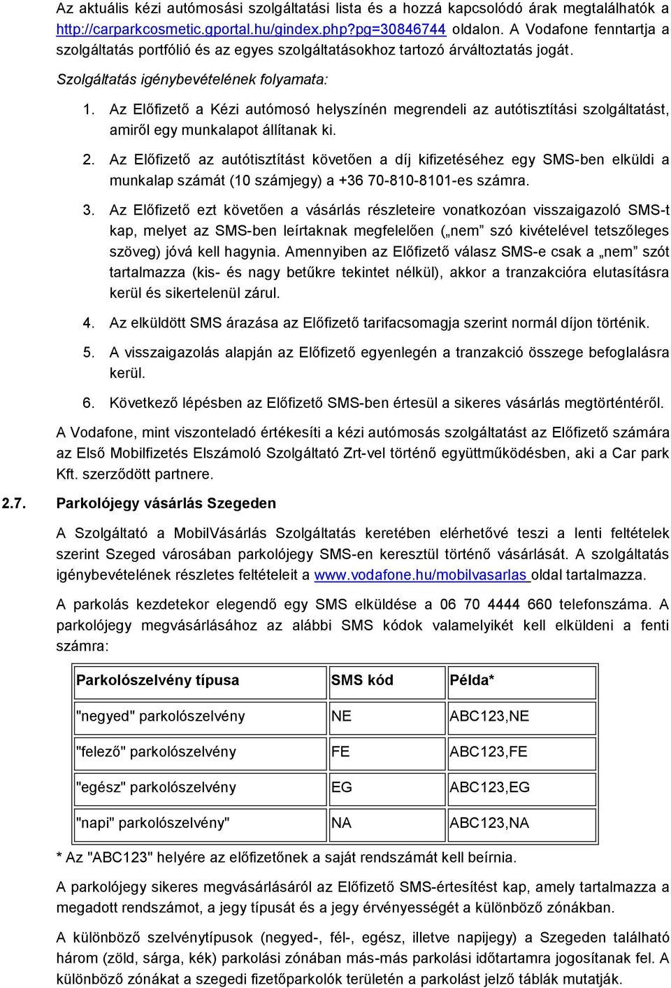 Az Előfizető a Kézi autómosó helyszínén megrendeli az autótisztítási szolgáltatást, amiről egy munkalapot állítanak ki. 2.