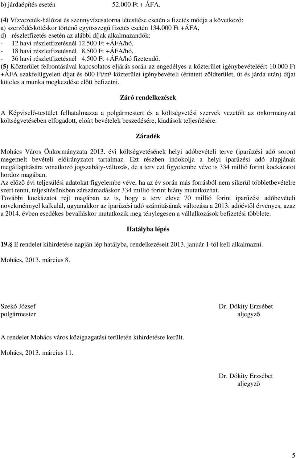 500 Ft +ÁFA/hó fizetendő. (5) Közterület felbontásával kapcsolatos eljárás során az engedélyes a közterület igénybevételéért 10.