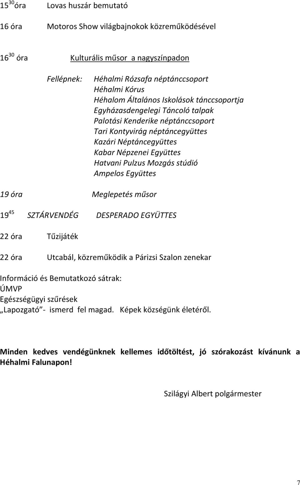 Mozgás stúdió Ampelos Együttes 19 óra Meglepetés műsor 19 45 SZTÁRVENDÉG DESPERADO EGYÜTTES 22 óra Tűzijáték 22 óra Utcabál, közreműködik a Párizsi Szalon zenekar Információ és Bemutatkozó sátrak: