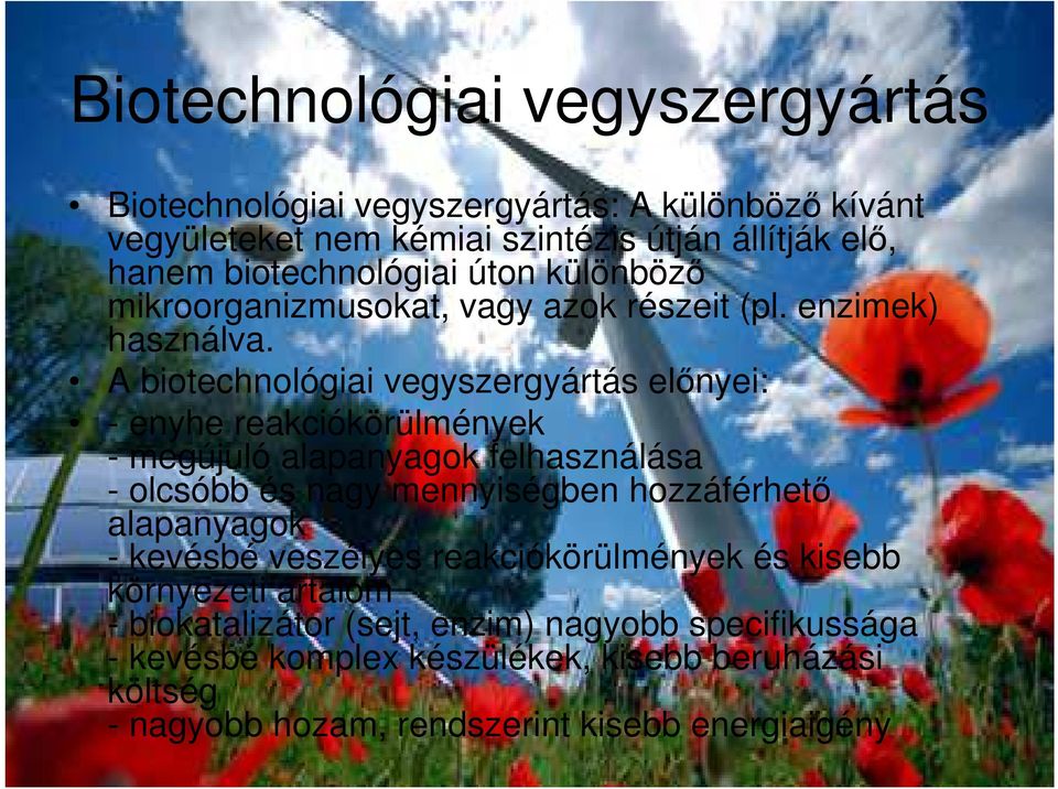 A biotechnológiai vegyszergyártás előnyei: - enyhe reakciókörülmények - megújuló alapanyagok felhasználása - olcsóbb és nagy mennyiségben hozzáférhető