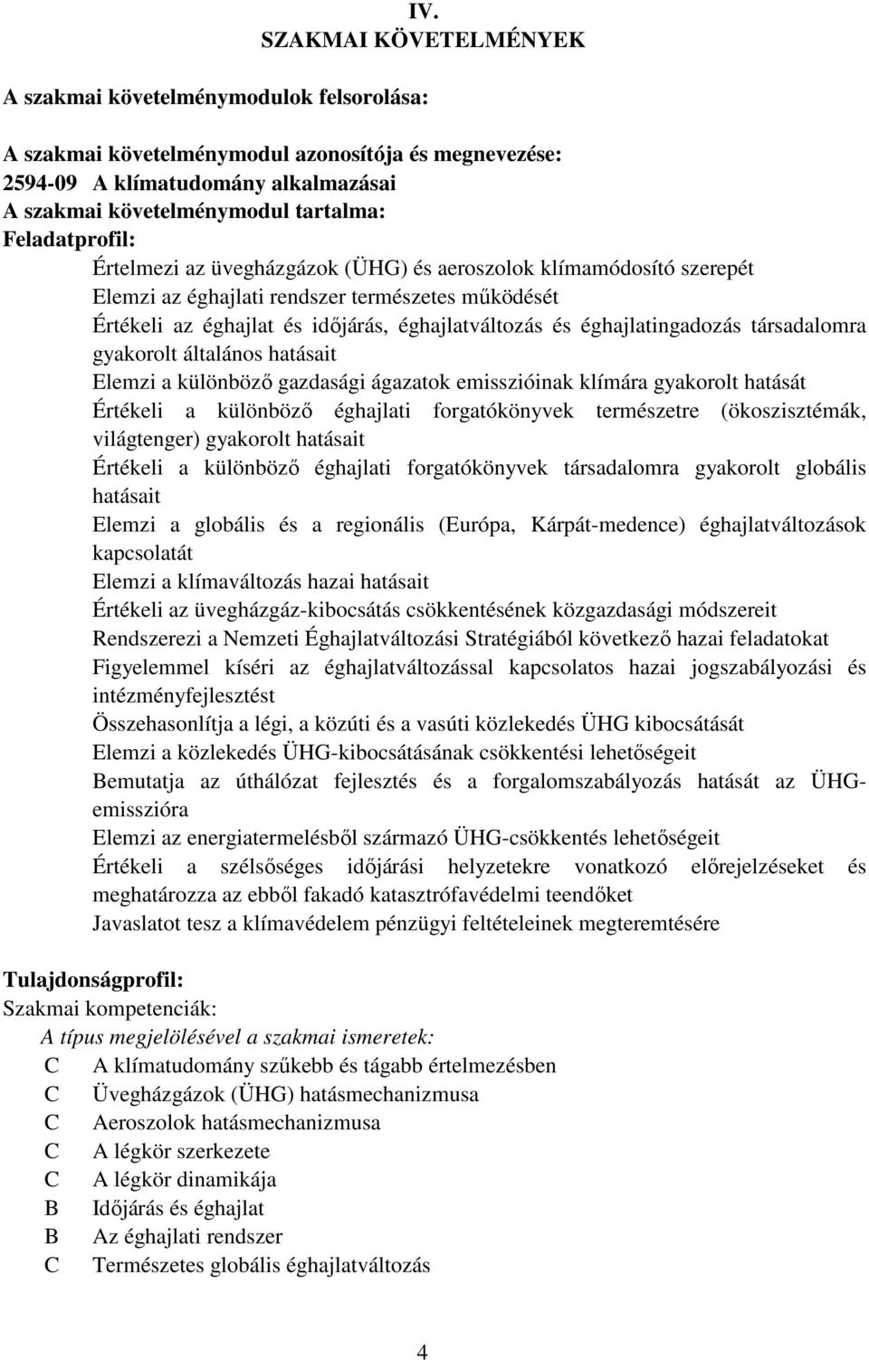 éghajlatingadozás társadalomra gyakorolt általános hatásait Elemzi a különböző gazdasági ágazatok emisszióinak klímára gyakorolt hatását Értékeli a különböző éghajlati forgatókönyvek természetre