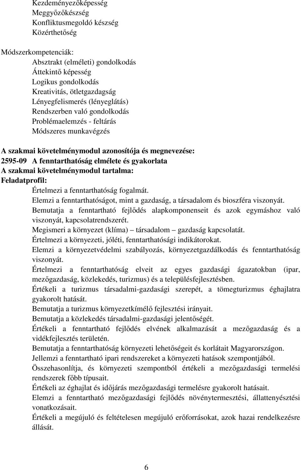 és gyakorlata A szakmai követelménymodul tartalma: Feladatprofil: Értelmezi a fenntarthatóság fogalmát. Elemzi a fenntarthatóságot, mint a gazdaság, a társadalom és bioszféra viszonyát.