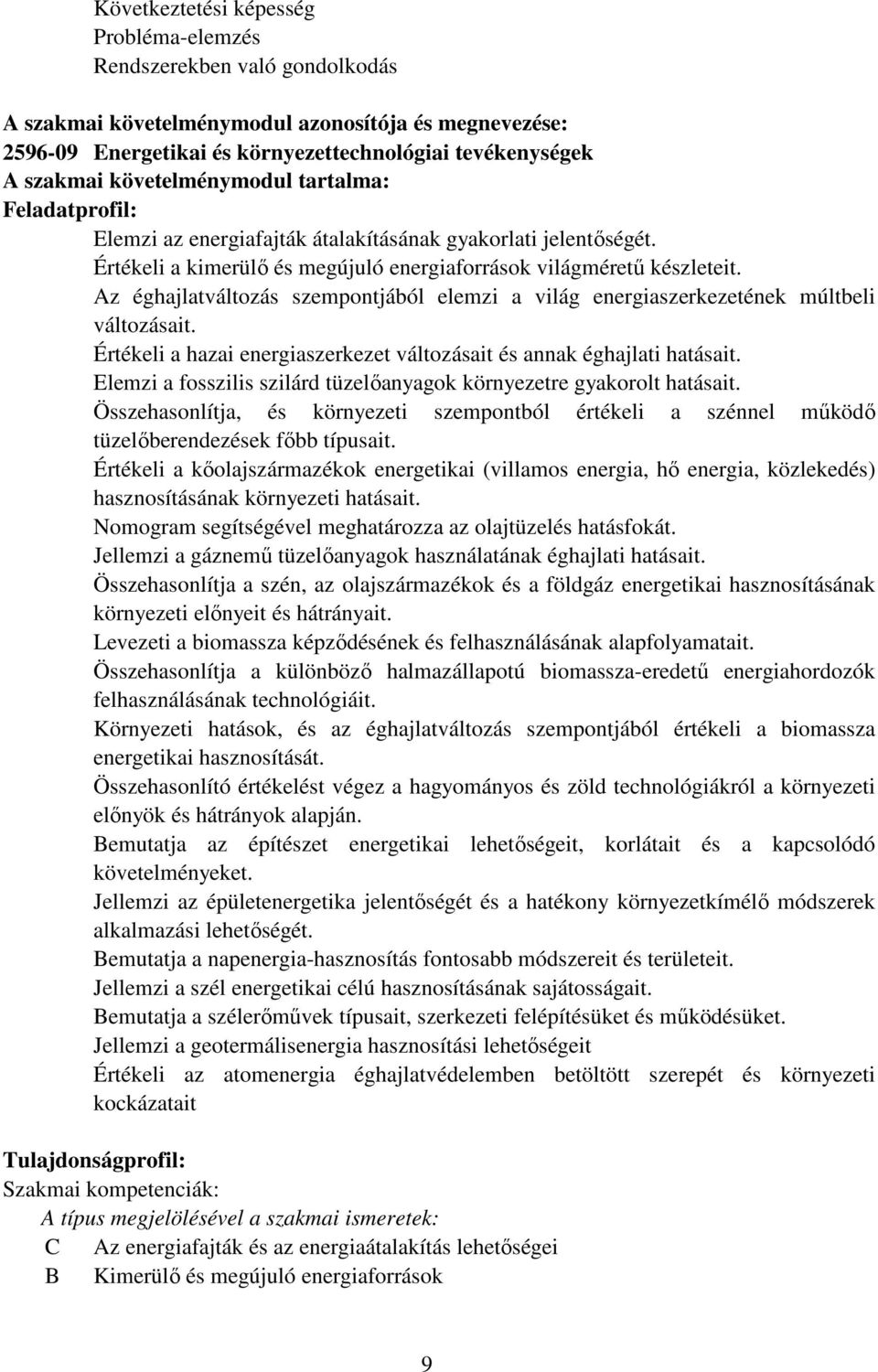 Az éghajlatváltozás szempontjából elemzi a világ energiaszerkezetének múltbeli változásait. Értékeli a hazai energiaszerkezet változásait és annak éghajlati hatásait.