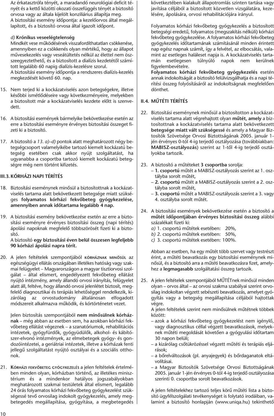 d) Krónikus veseelégtelenség Mindkét vese működésének visszafordíthatatlan csökkenése, amennyiben ez a csökkenés olyan mértékű, hogy az állapot művesekezelés vagy veseátültetés nélkül az élettel nem