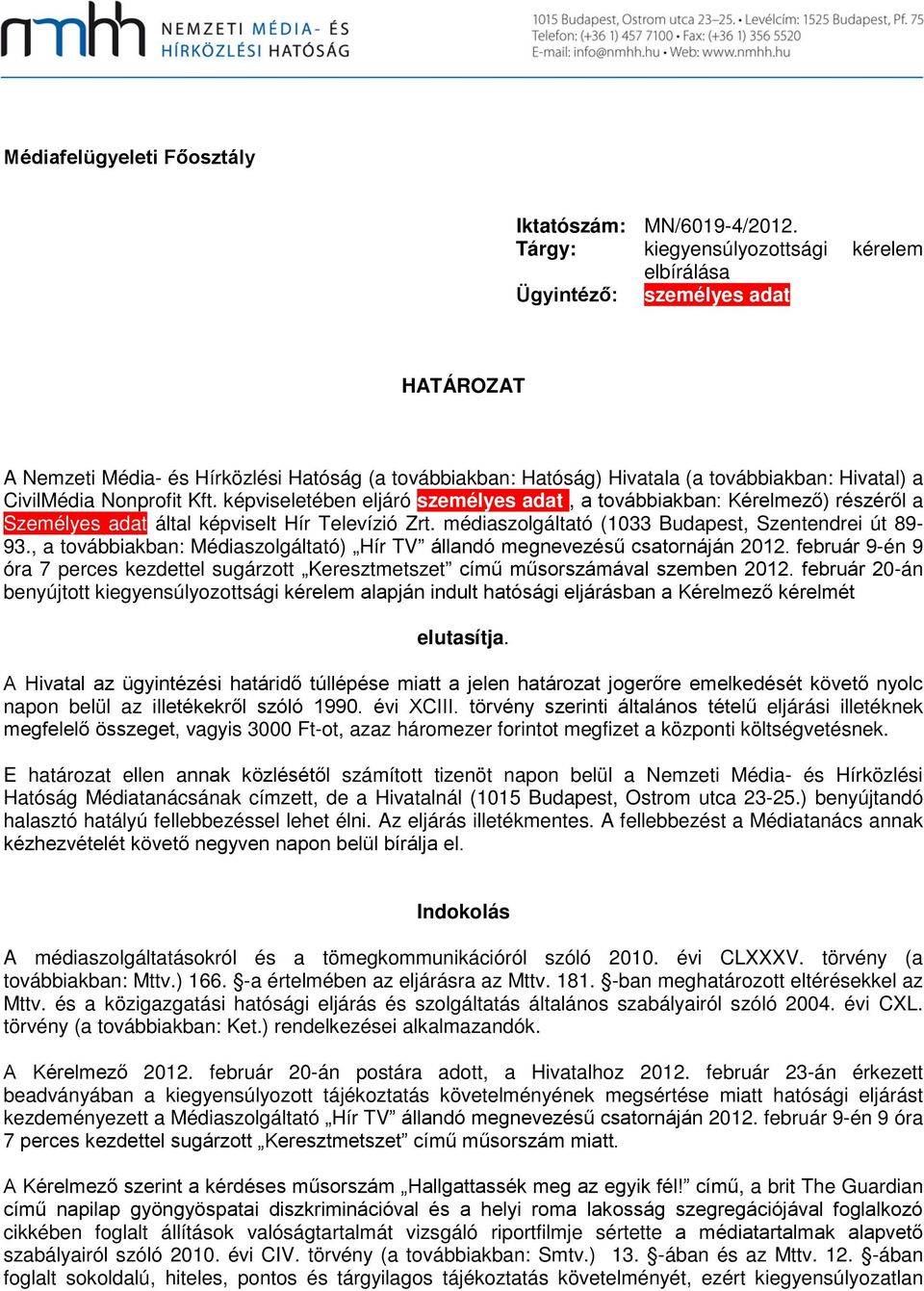 Nonprofit Kft. képviseletében eljáró személyes adat, a továbbiakban: Kérelmező) részéről a Személyes adat által képviselt Hír Televízió Zrt. médiaszolgáltató (1033 Budapest, Szentendrei út 89-93.