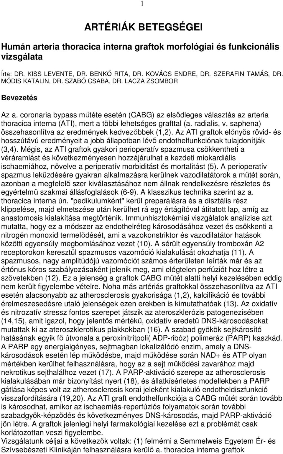 radialis, v. saphena) összehasonlítva az eredmények kedvezıbbek (1,2). Az ATI graftok elınyös rövid- és hosszútávú eredményeit a jobb állapotban lévı endothelfunkciónak tulajdonítják (3,4).