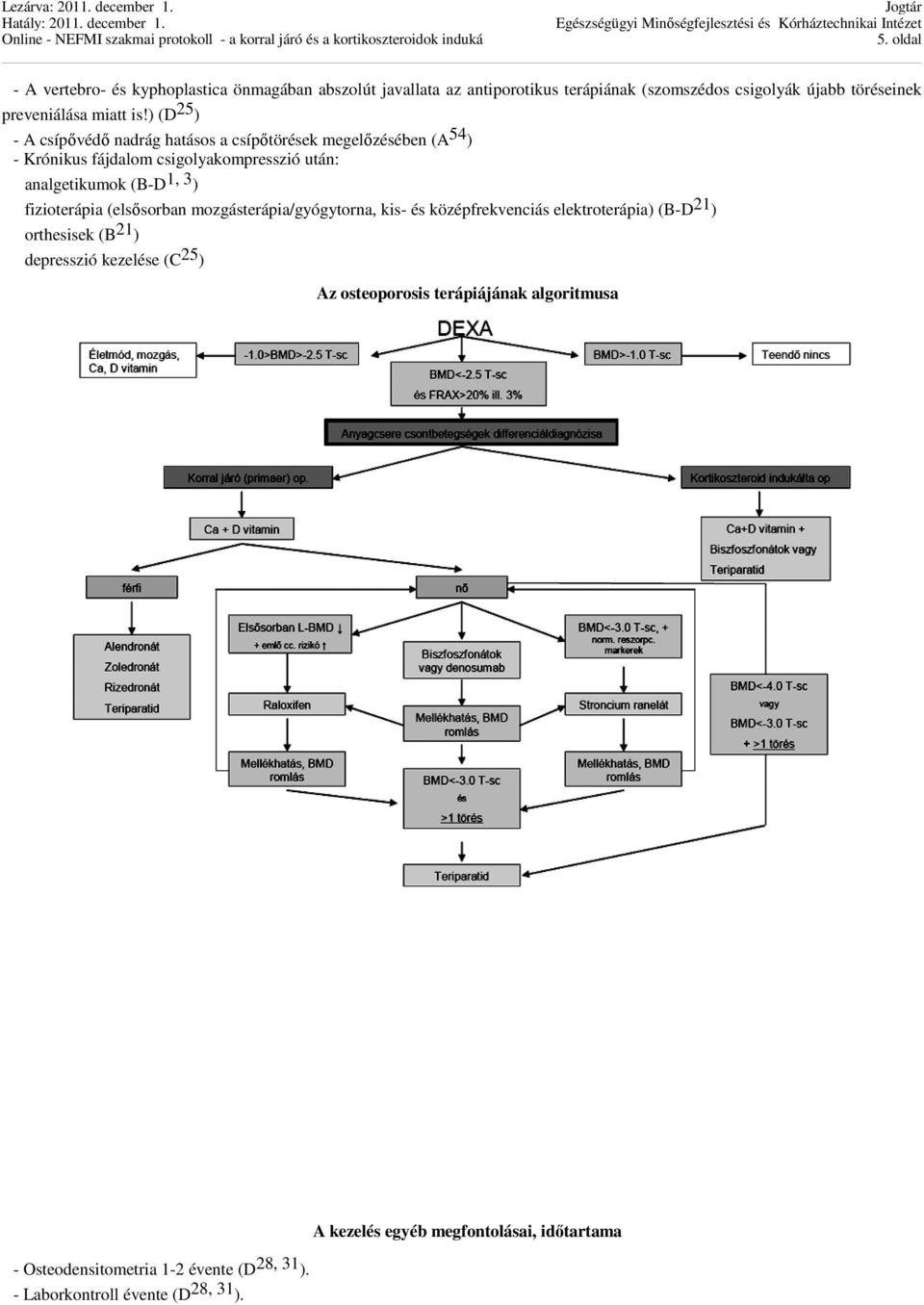 fizioterápia (elsősorban mozgásterápia/gyógytorna, kis- és középfrekvenciás elektroterápia) (B-D 21 ) orthesisek (B 21 ) depresszió kezelése (C 25 ) Az