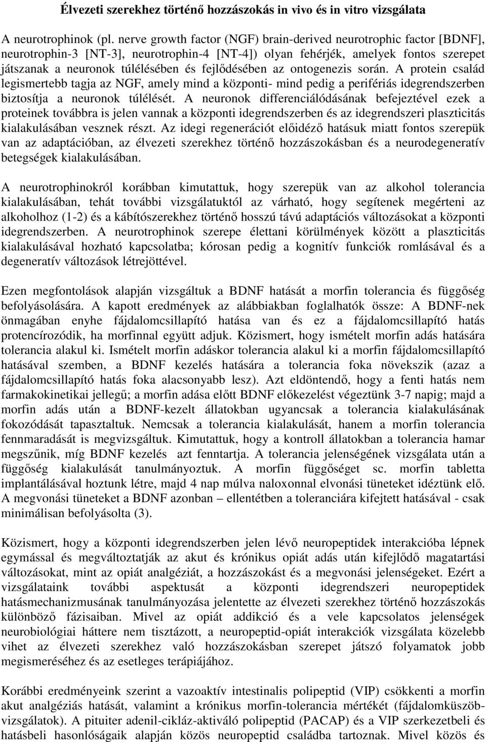 fejlődésében az ontogenezis során. A protein család legismertebb tagja az NGF, amely mind a központi- mind pedig a perifériás idegrendszerben biztosítja a neuronok túlélését.