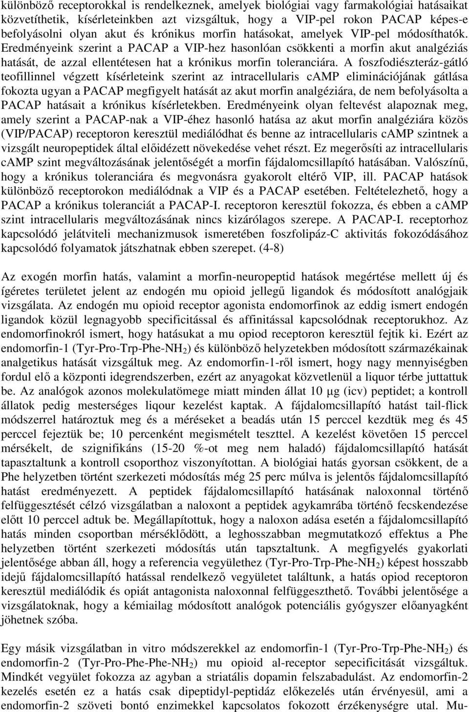 Eredményeink szerint a PACAP a VIP-hez hasonlóan csökkenti a morfin akut analgéziás hatását, de azzal ellentétesen hat a krónikus morfin toleranciára.