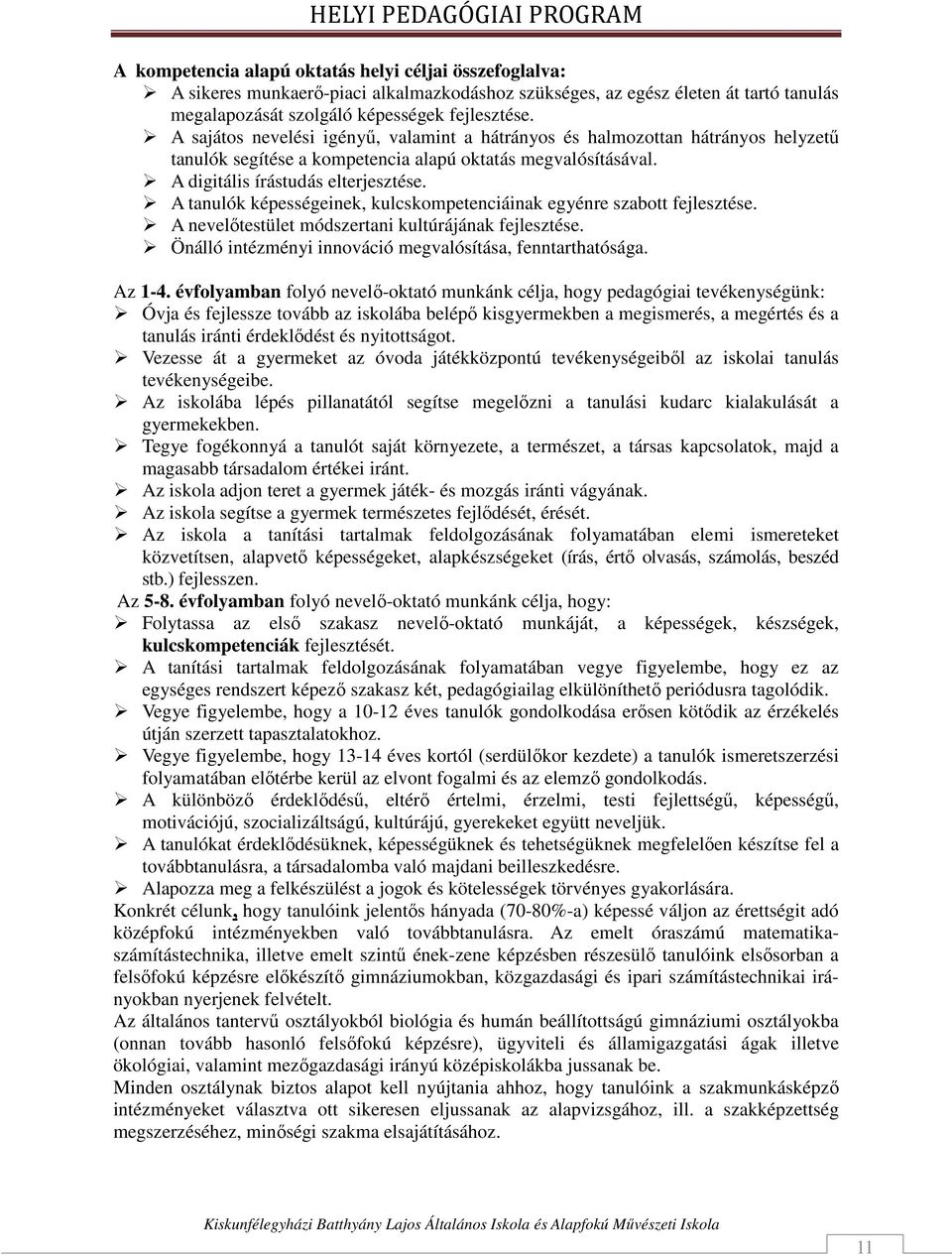 A tanulók képességeinek, kulcskompetenciáinak egyénre szabott fejlesztése. A nevelőtestület módszertani kultúrájának fejlesztése. Önálló intézményi innováció megvalósítása, fenntarthatósága. Az 1-4.