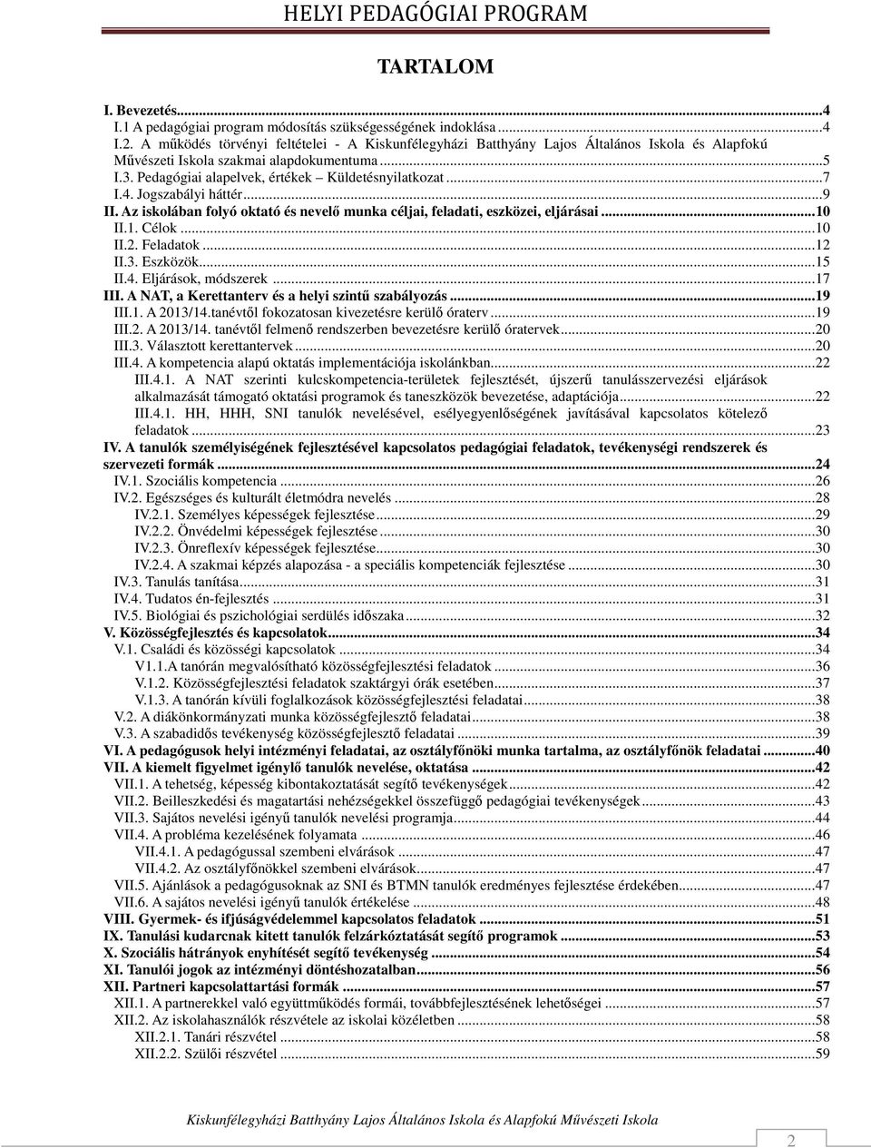 .. 7 I.4. Jogszabályi háttér... 9 II. Az iskolában folyó oktató és nevelő munka céljai, feladati, eszközei, eljárásai... 10 II.1. Célok... 10 II.2. Feladatok... 12 II.3. Eszközök... 15 II.4. Eljárások, módszerek.