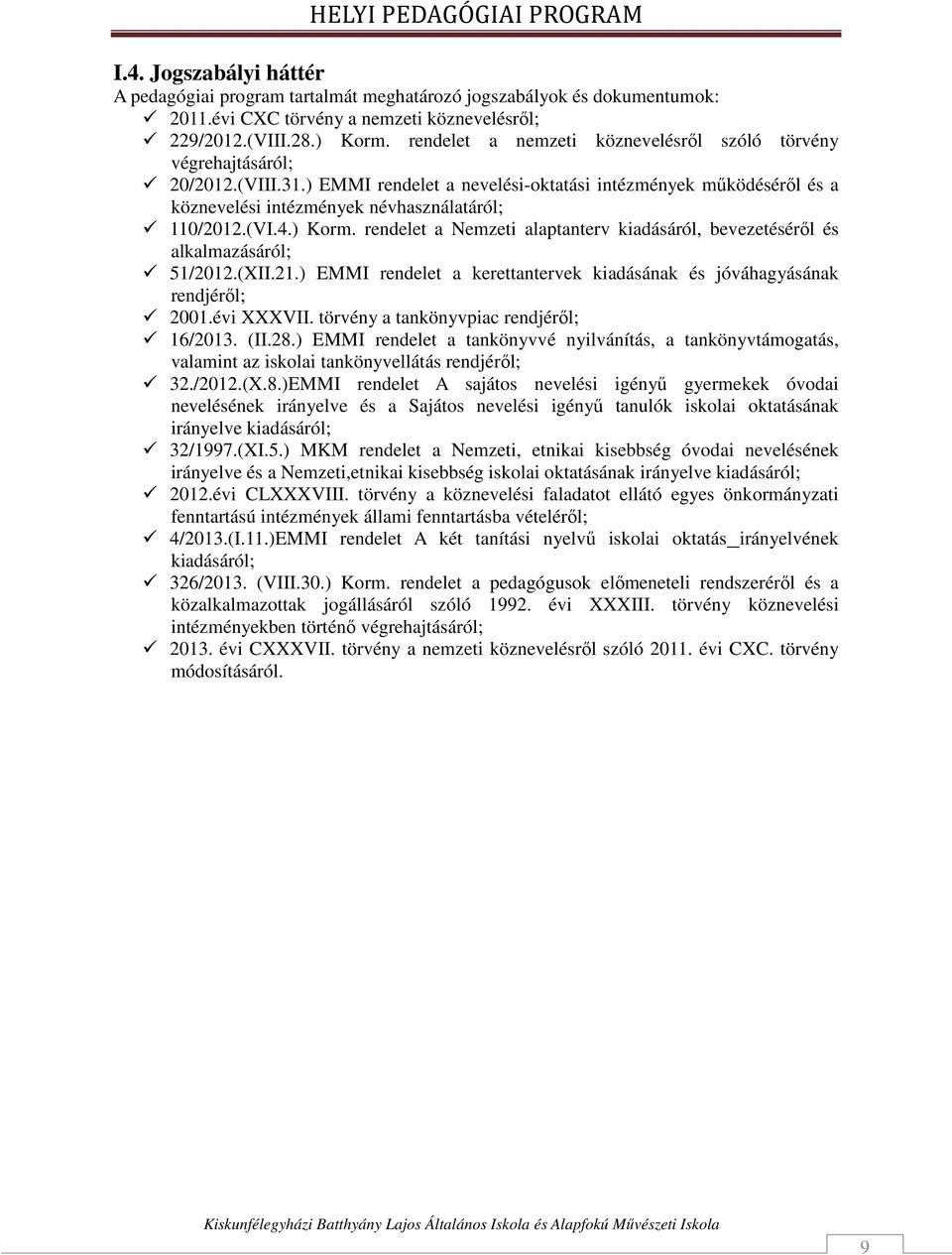 (VI.4.) Korm. rendelet a Nemzeti alaptanterv kiadásáról, bevezetéséről és alkalmazásáról; 51/2012.(XII.21.) EMMI rendelet a kerettantervek kiadásának és jóváhagyásának rendjéről; 2001.évi XXXVII.