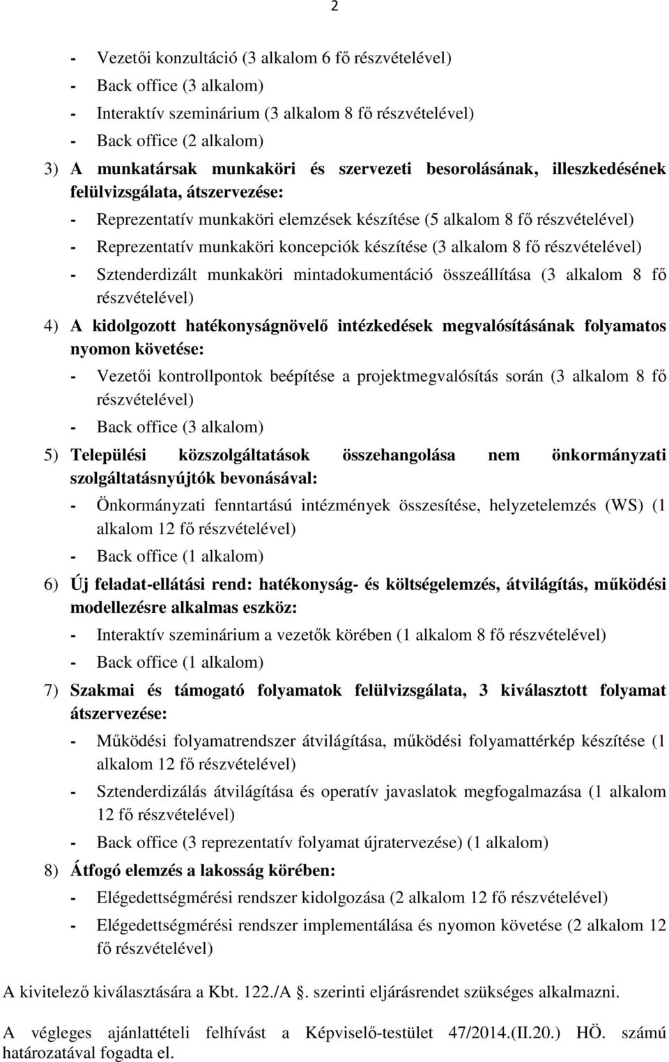 részvételével) - Sztenderdizált munkaköri mintadokumentáció összeállítása (3 alkalom 8 fő részvételével) 4) A kidolgozott hatékonyságnövelő intézkedések megvalósításának folyamatos nyomon követése: -