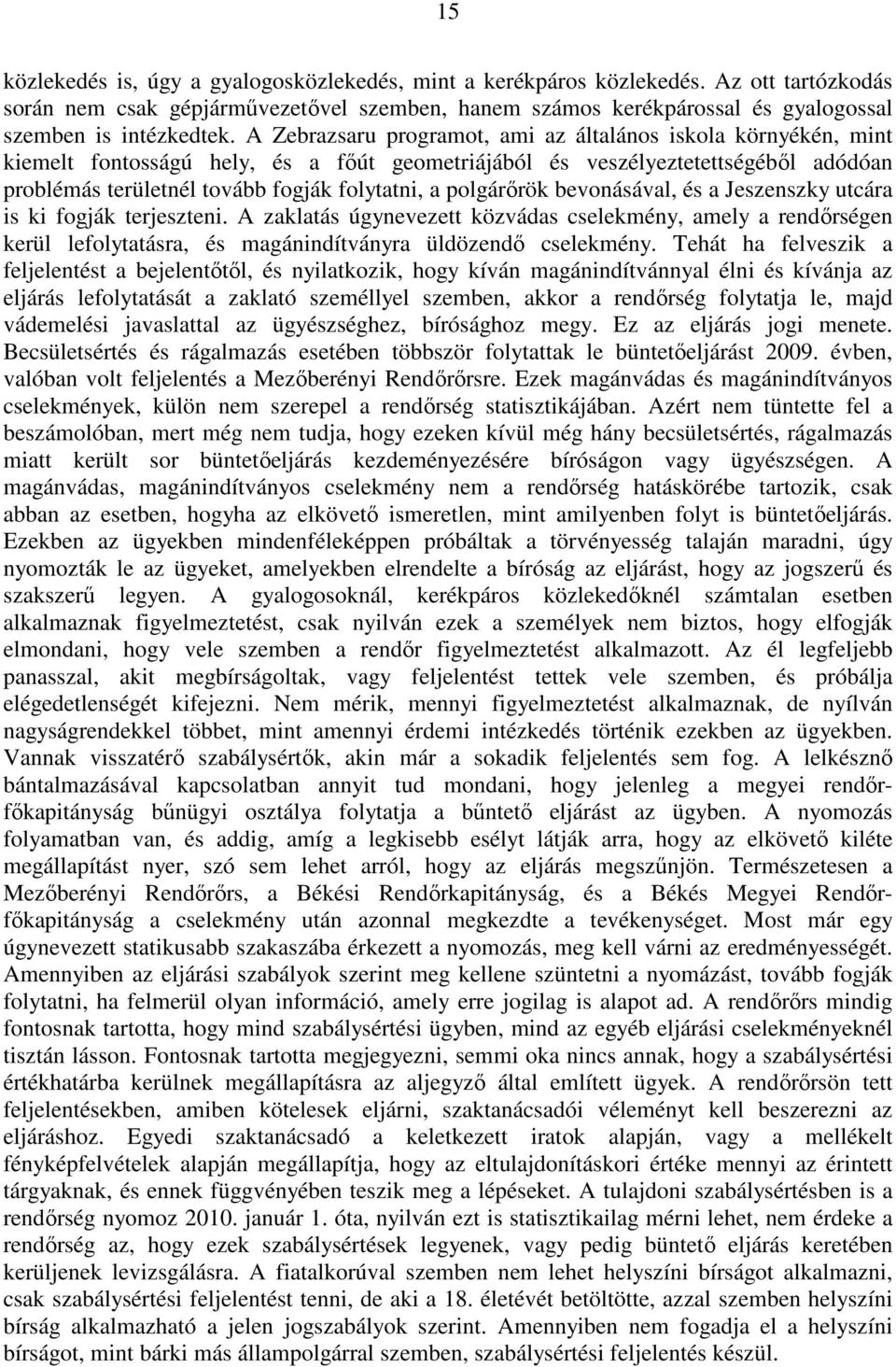 polgárőrök bevonásával, és a Jeszenszky utcára is ki fogják terjeszteni. A zaklatás úgynevezett közvádas cselekmény, amely a rendőrségen kerül lefolytatásra, és magánindítványra üldözendő cselekmény.