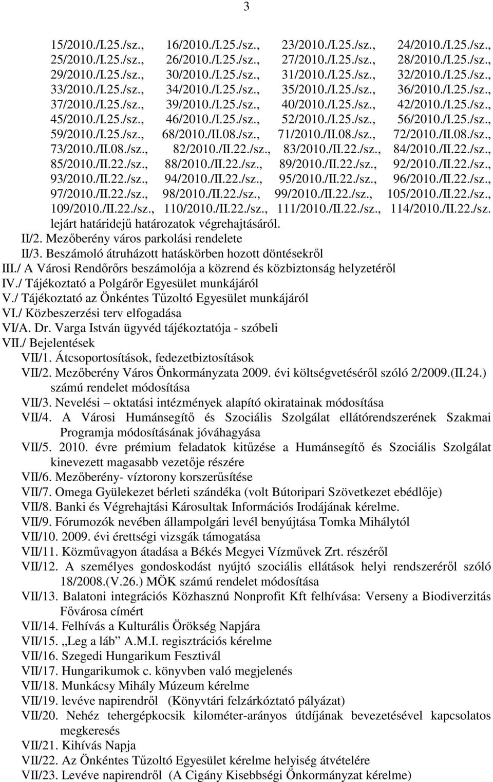 /I.25./sz., 46/2010./I.25./sz., 52/2010./I.25./sz., 56/2010./I.25./sz., 59/2010./I.25./sz., 68/2010./II.08./sz., 71/2010./II.08./sz., 72/2010./II.08./sz., 73/2010./II.08./sz., 82/2010./II.22./sz., 83/2010.