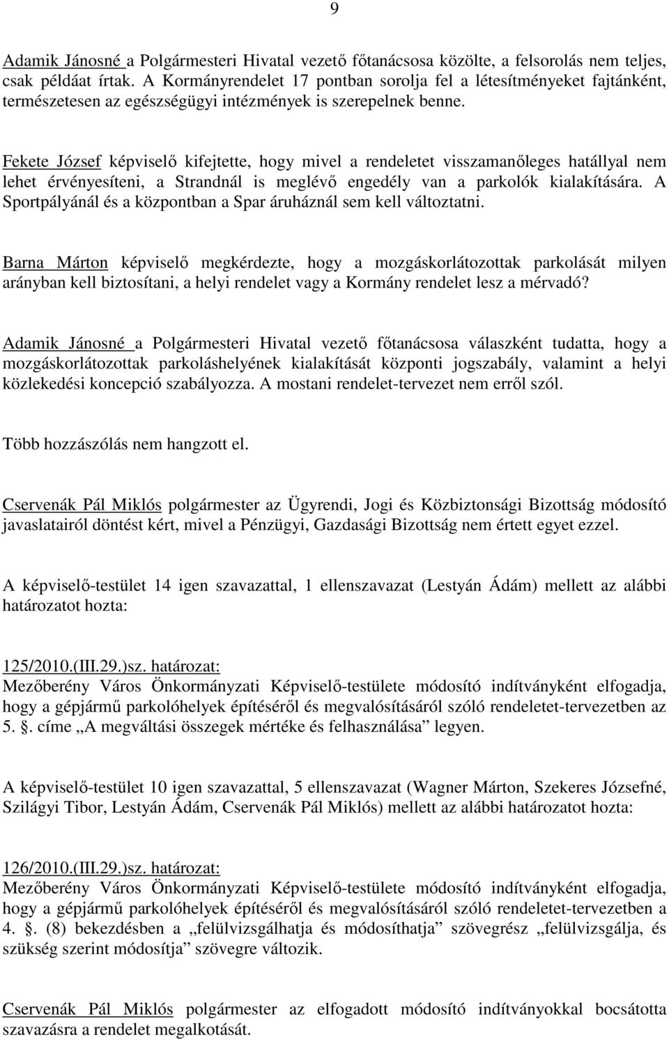 Fekete József képviselő kifejtette, hogy mivel a rendeletet visszamanőleges hatállyal nem lehet érvényesíteni, a Strandnál is meglévő engedély van a parkolók kialakítására.