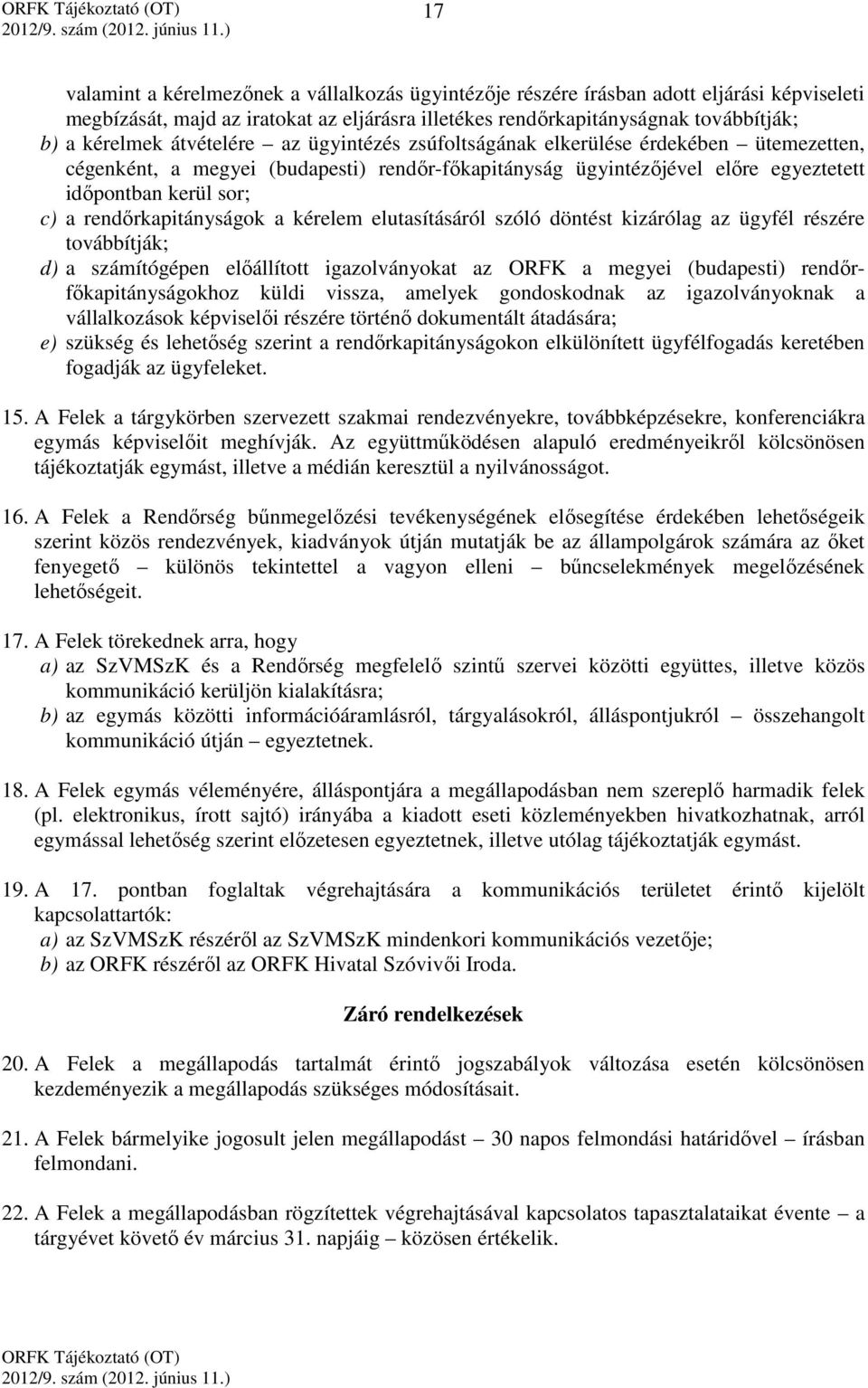 rendőrkapitányságok a kérelem elutasításáról szóló döntést kizárólag az ügyfél részére továbbítják; d) a számítógépen előállított igazolványokat az ORFK a megyei (budapesti) rendőrfőkapitányságokhoz