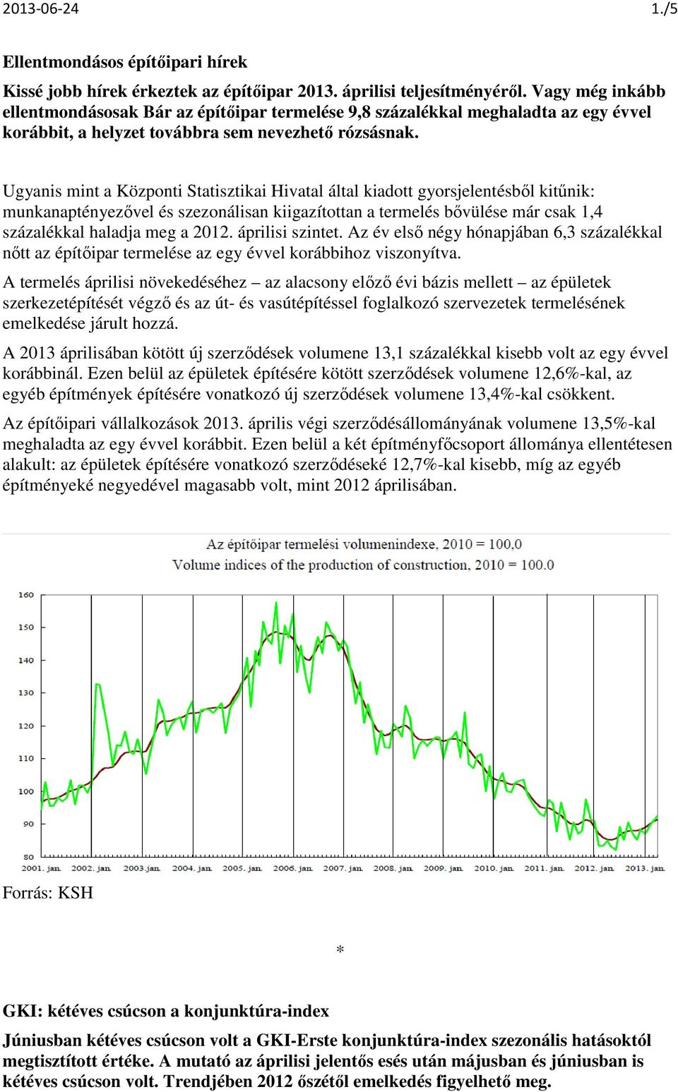 Ugyanis mint a Központi Statisztikai Hivatal által kiadott gyorsjelentésből kitűnik: munkanaptényezővel és szezonálisan kiigazítottan a termelés bővülése már csak 1,4 százalékkal haladja meg a 2012.