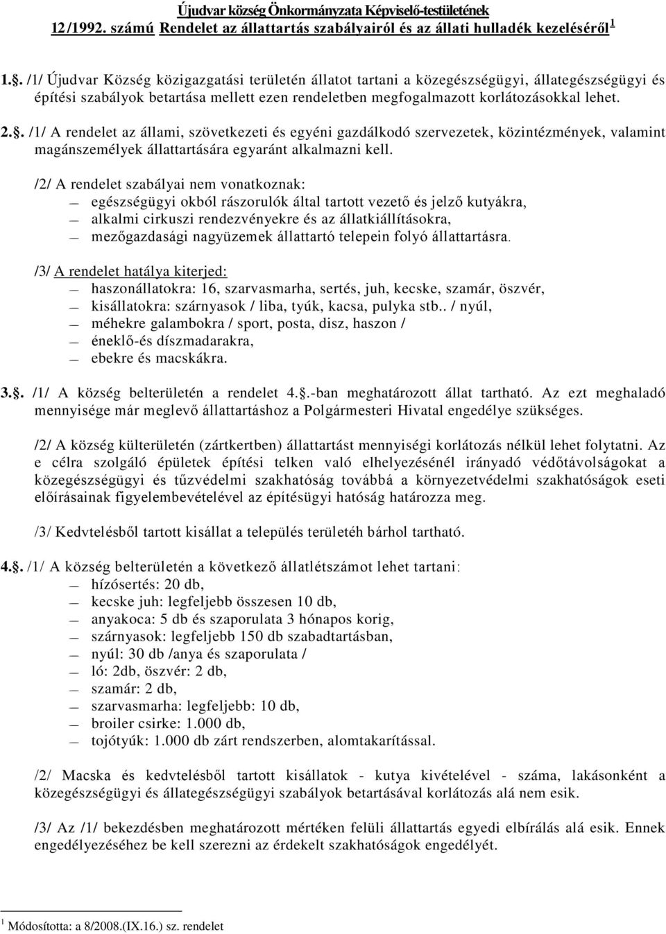 . /1/ A rendelet az állami, szövetkezeti és egyéni gazdálkodó szervezetek, közintézmények, valamint magánszemélyek állattartására egyaránt alkalmazni kell.