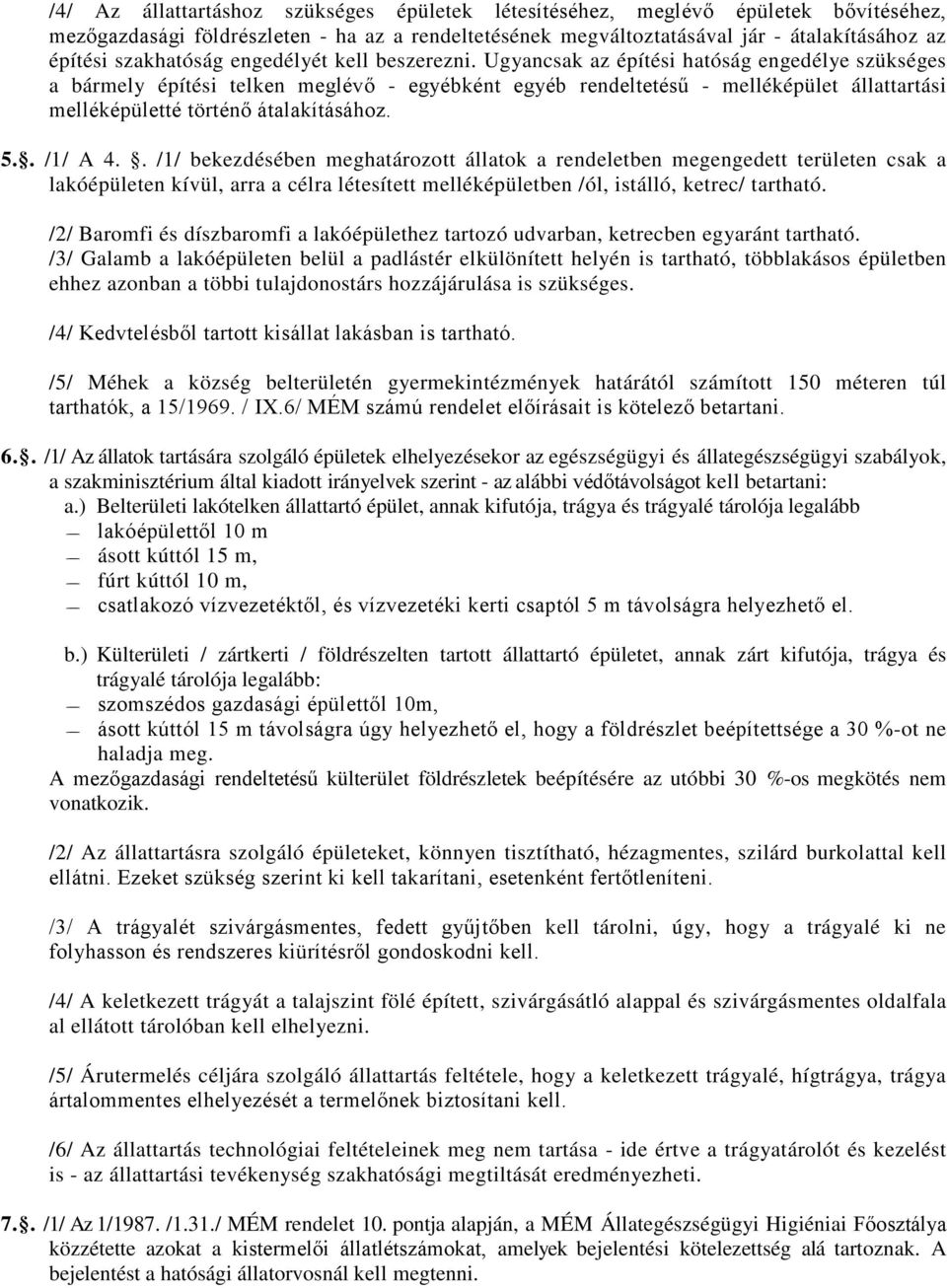 Ugyancsak az építési hatóság engedélye szükséges a bármely építési telken meglévő - egyébként egyéb rendeltetésű - melléképület állattartási melléképületté történő átalakításához. 5.. /1/ A 4.