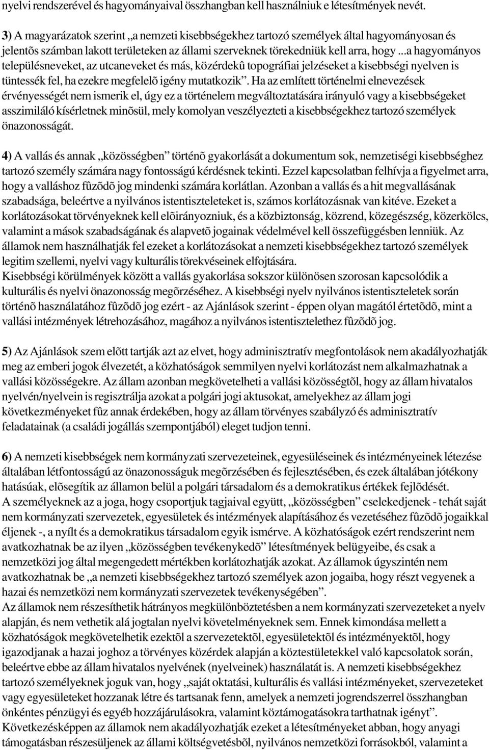 ..a hagyományos településneveket, az utcaneveket és más, közérdekû topográfiai jelzéseket a kisebbségi nyelven is tüntessék fel, ha ezekre megfelelõ igény mutatkozik.