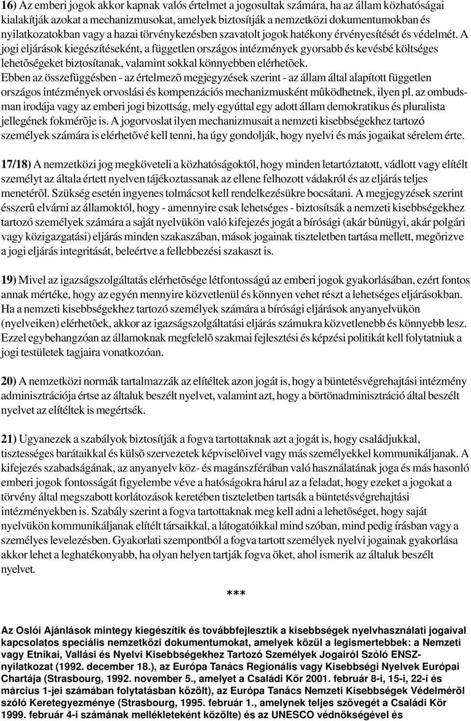 A jogi eljárások kiegészítéseként, a független országos intézmények gyorsabb és kevésbé költséges lehetõségeket biztosítanak, valamint sokkal könnyebben elérhetõek.