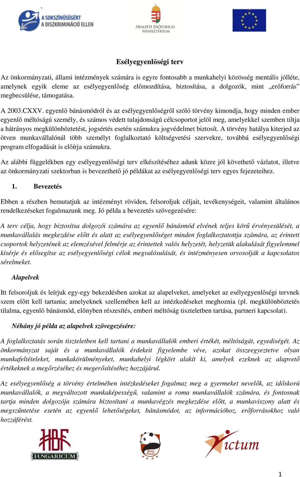 egyenlő bánásmódról és az esélyegyenlőségről szóló törvény kimondja, hogy minden ember egyenlő méltóságú személy, és számos védett tulajdonságú célcsoportot jelöl meg, amelyekkel szemben tiltja a