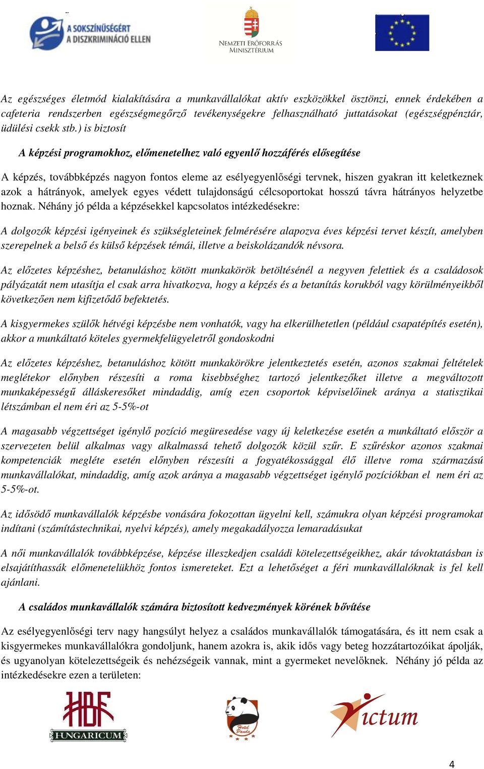 ) is biztosít A képzési programokhoz, előmenetelhez való egyenlő hozzáférés elősegítése A képzés, továbbképzés nagyon fontos eleme az esélyegyenlőségi tervnek, hiszen gyakran itt keletkeznek azok a