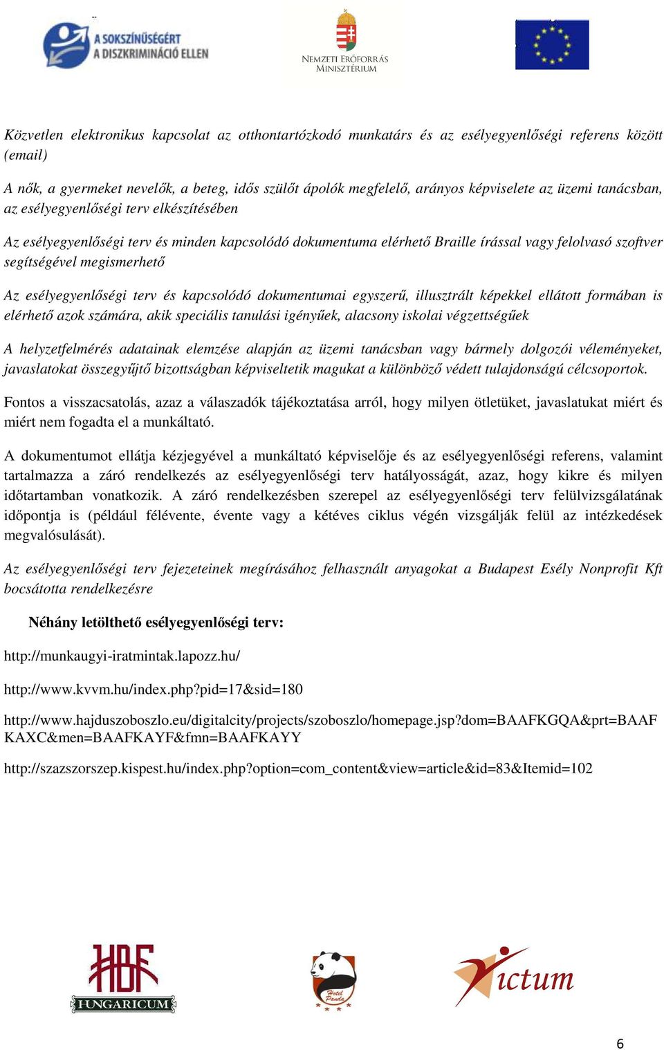 esélyegyenlőségi terv és kapcsolódó dokumentumai egyszerű, illusztrált képekkel ellátott formában is elérhető azok számára, akik speciális tanulási igényűek, alacsony iskolai végzettségűek A