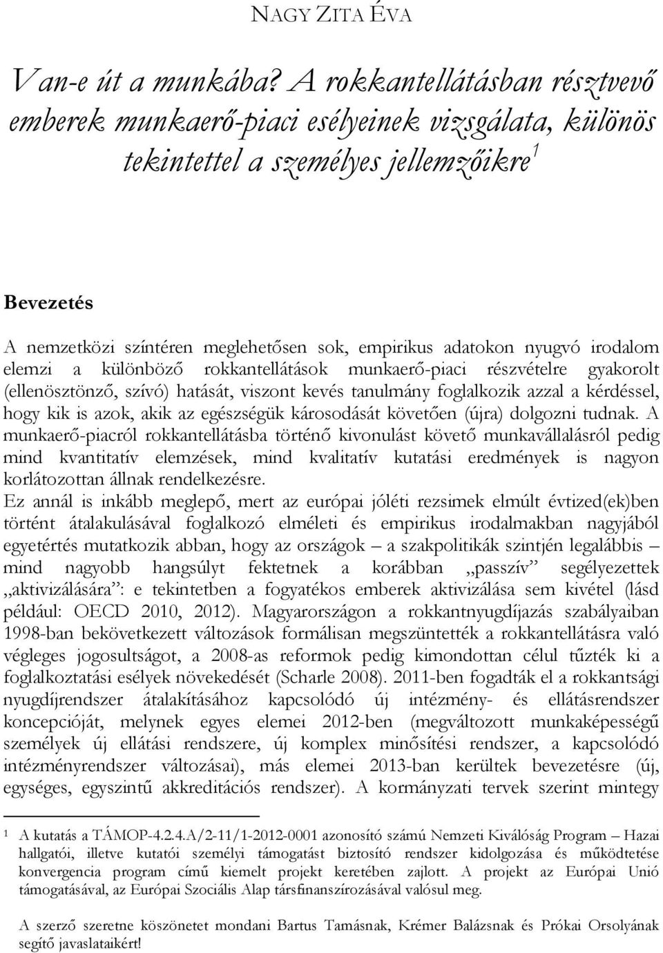 irodalom elemzi a különböző rokkantellátások munkaerő-piaci részvételre gyakorolt (ellenösztönző, szívó) hatását, viszont kevés tanulmány foglalkozik azzal a kérdéssel, hogy kik is azok, akik az