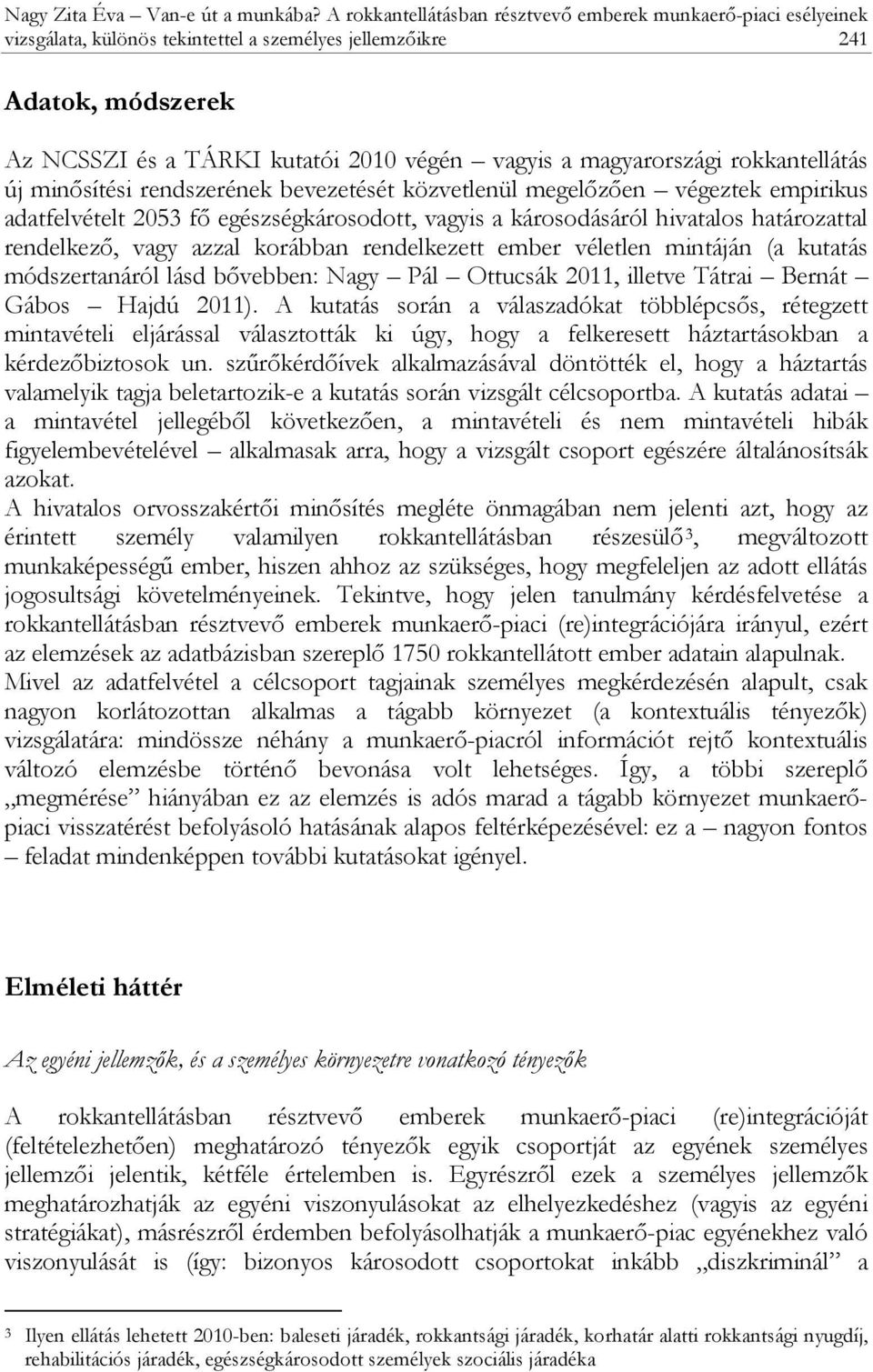 magyarországi rokkantellátás új minősítési rendszerének bevezetését közvetlenül megelőzően végeztek empirikus adatfelvételt 2053 fő egészségkárosodott, vagyis a károsodásáról hivatalos határozattal