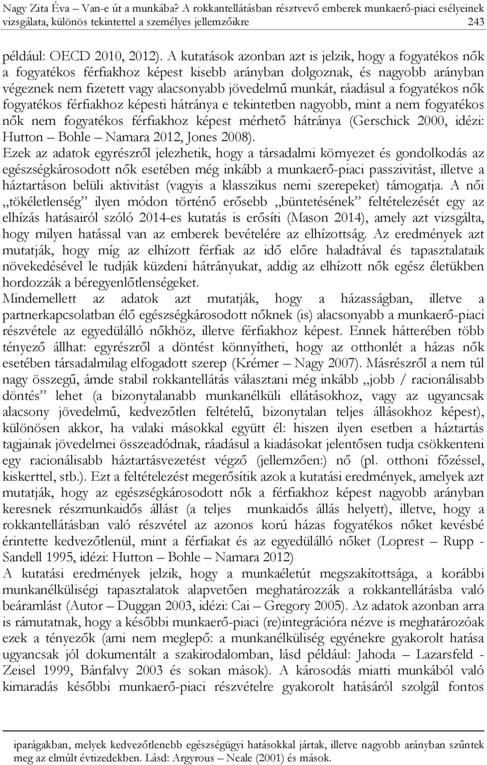 ráadásul a fogyatékos nők fogyatékos férfiakhoz képesti hátránya e tekintetben nagyobb, mint a nem fogyatékos nők nem fogyatékos férfiakhoz képest mérhető hátránya (Gerschick 2000, idézi: Hutton