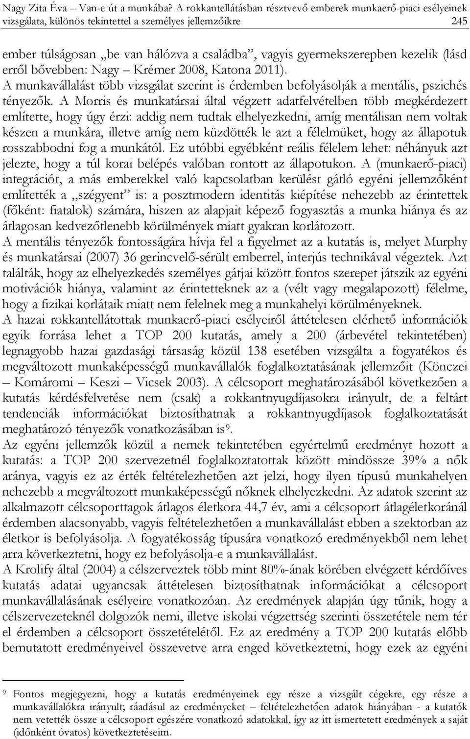 kezelik (lásd erről bővebben: Nagy Krémer 2008, Katona 2011). A munkavállalást több vizsgálat szerint is érdemben befolyásolják a mentális, pszichés tényezők.