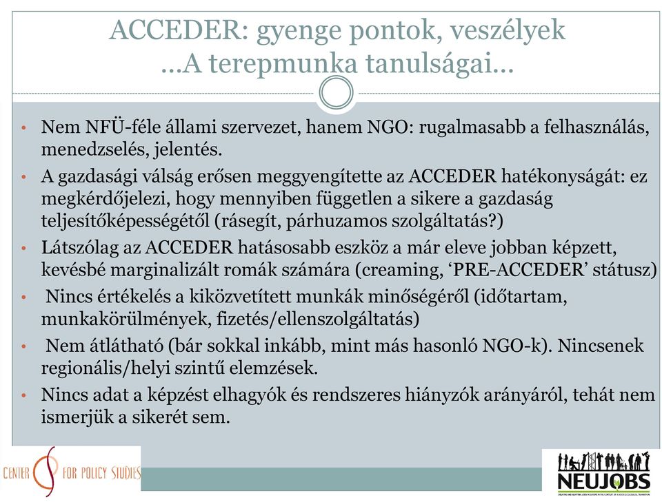 ) Látszólag az ACCEDER hatásosabb eszköz a már eleve jobban képzett, kevésbé marginalizált romák számára (creaming, PRE-ACCEDER státusz) Nincs értékelés a kiközvetített munkák minőségéről