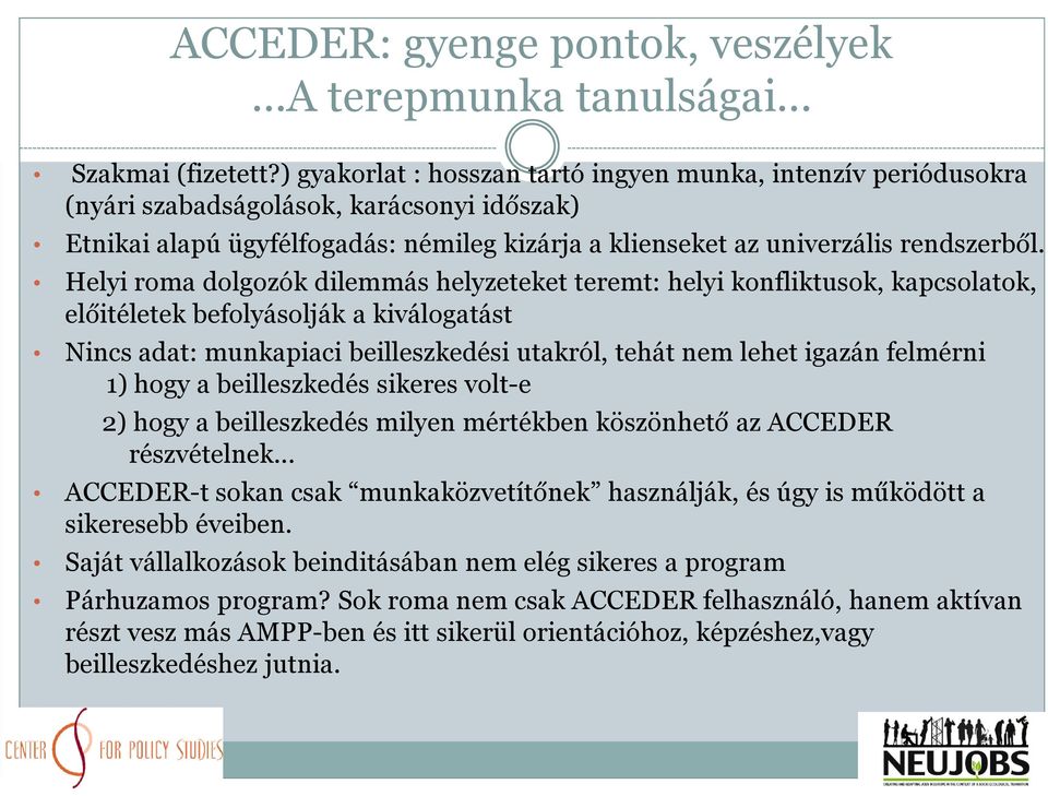 Helyi roma dolgozók dilemmás helyzeteket teremt: helyi konfliktusok, kapcsolatok, előitéletek befolyásolják a kiválogatást Nincs adat: munkapiaci beilleszkedési utakról, tehát nem lehet igazán