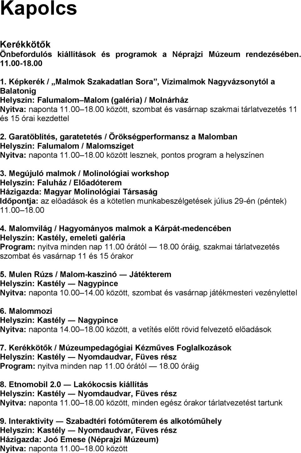 00 között, szombat és vasárnap szakmai tárlatvezetés 11 és 15 órai kezdettel 2. Garatöblítés, garatetetés / Örökségperformansz a Malomban Helyszín: Falumalom / Malomsziget Nyitva: naponta 11.00 18.