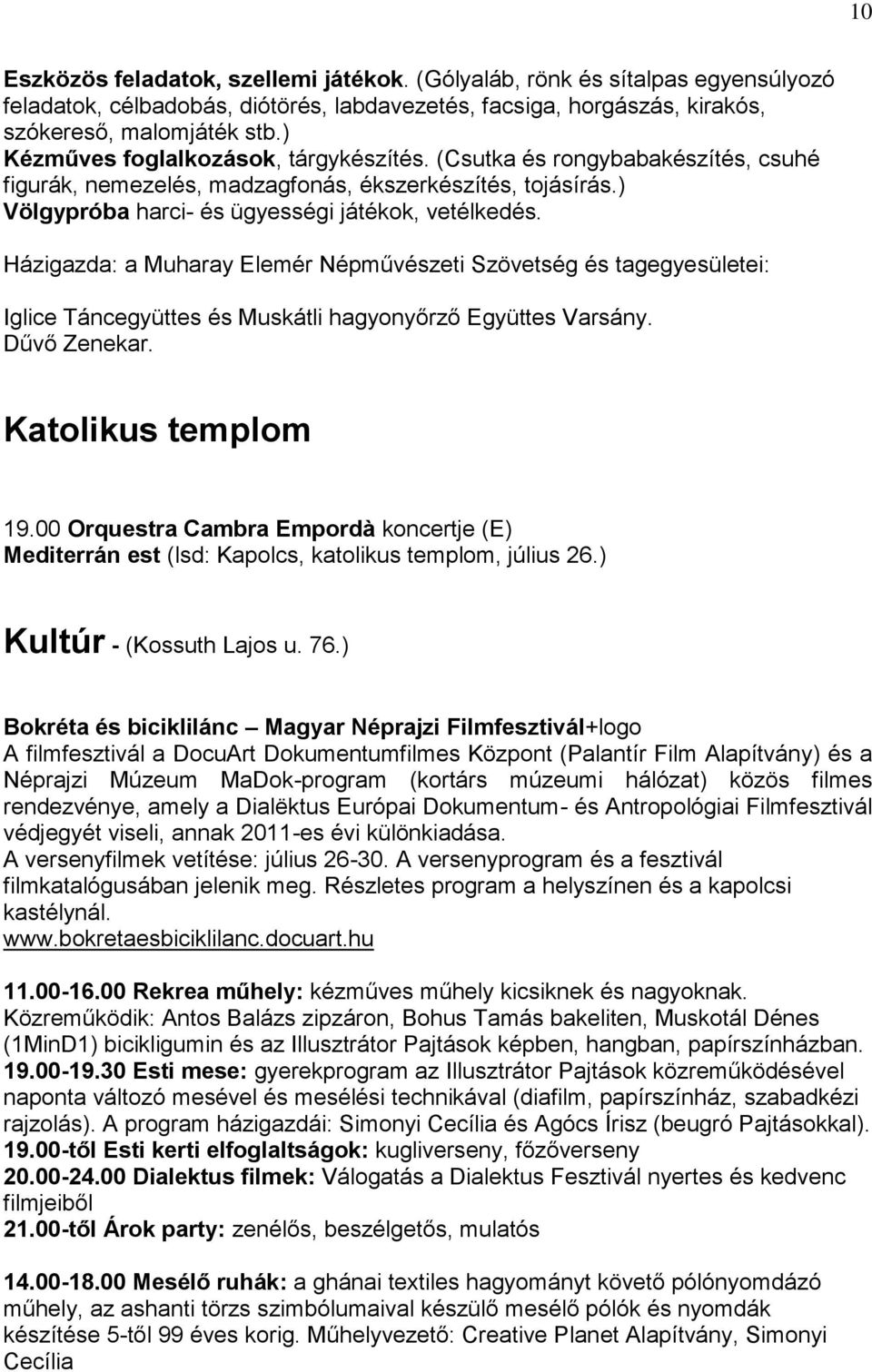 Házigazda: a Muharay Elemér Népművészeti Szövetség és tagegyesületei: Iglice Táncegyüttes és Muskátli hagyonyőrző Együttes Varsány. Dűvő Zenekar. Katolikus templom 19.