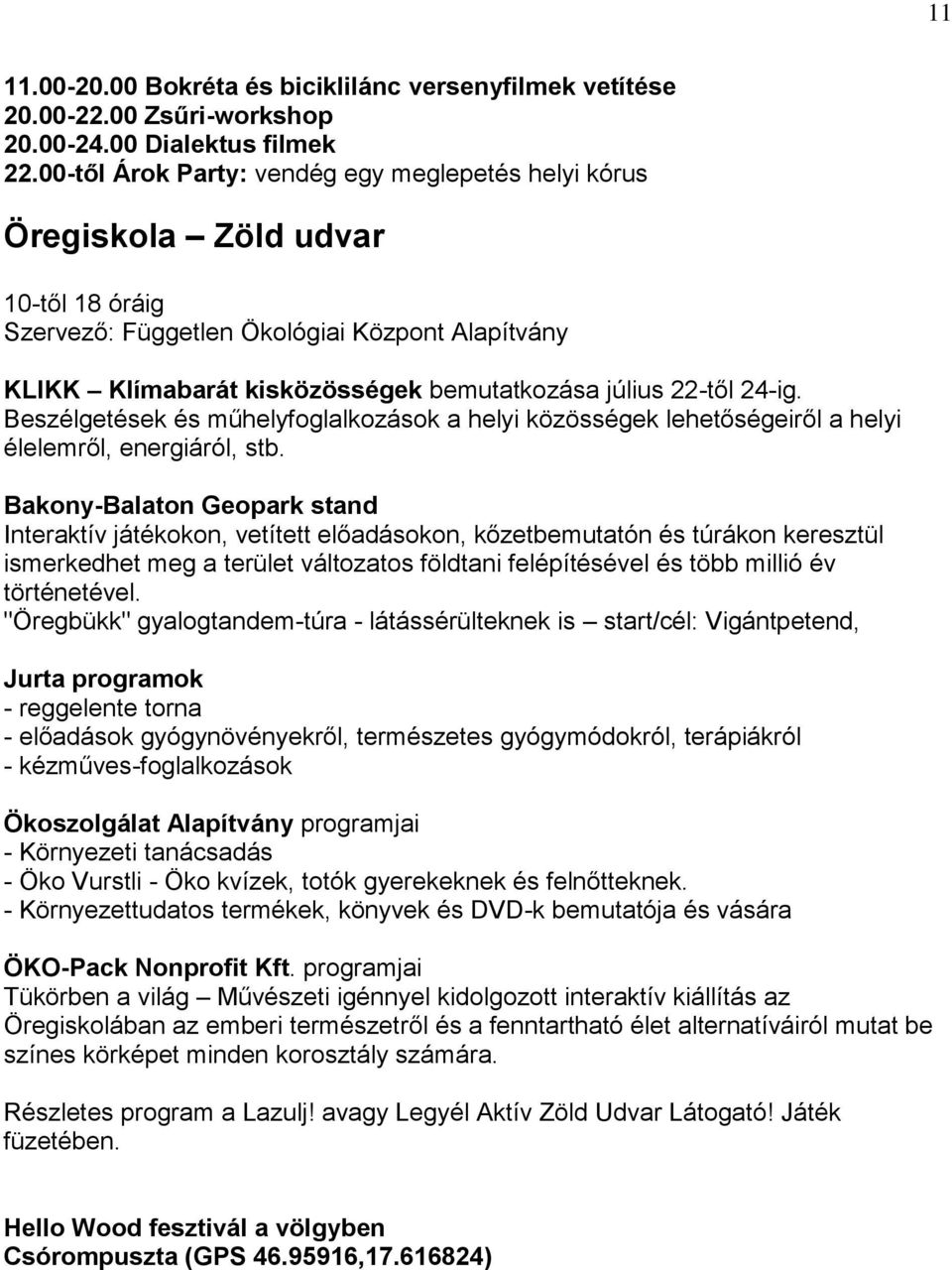 24-ig. Beszélgetések és műhelyfoglalkozások a helyi közösségek lehetőségeiről a helyi élelemről, energiáról, stb.