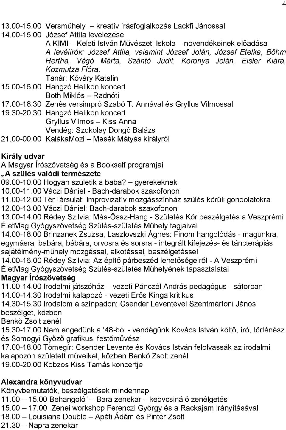 00 József Attila levelezése A KIMI Keleti István Művészeti Iskola növendékeinek előadása A levélírók: József Attila, valamint József Jolán, József Etelka, Bőhm Hertha, Vágó Márta, Szántó Judit,