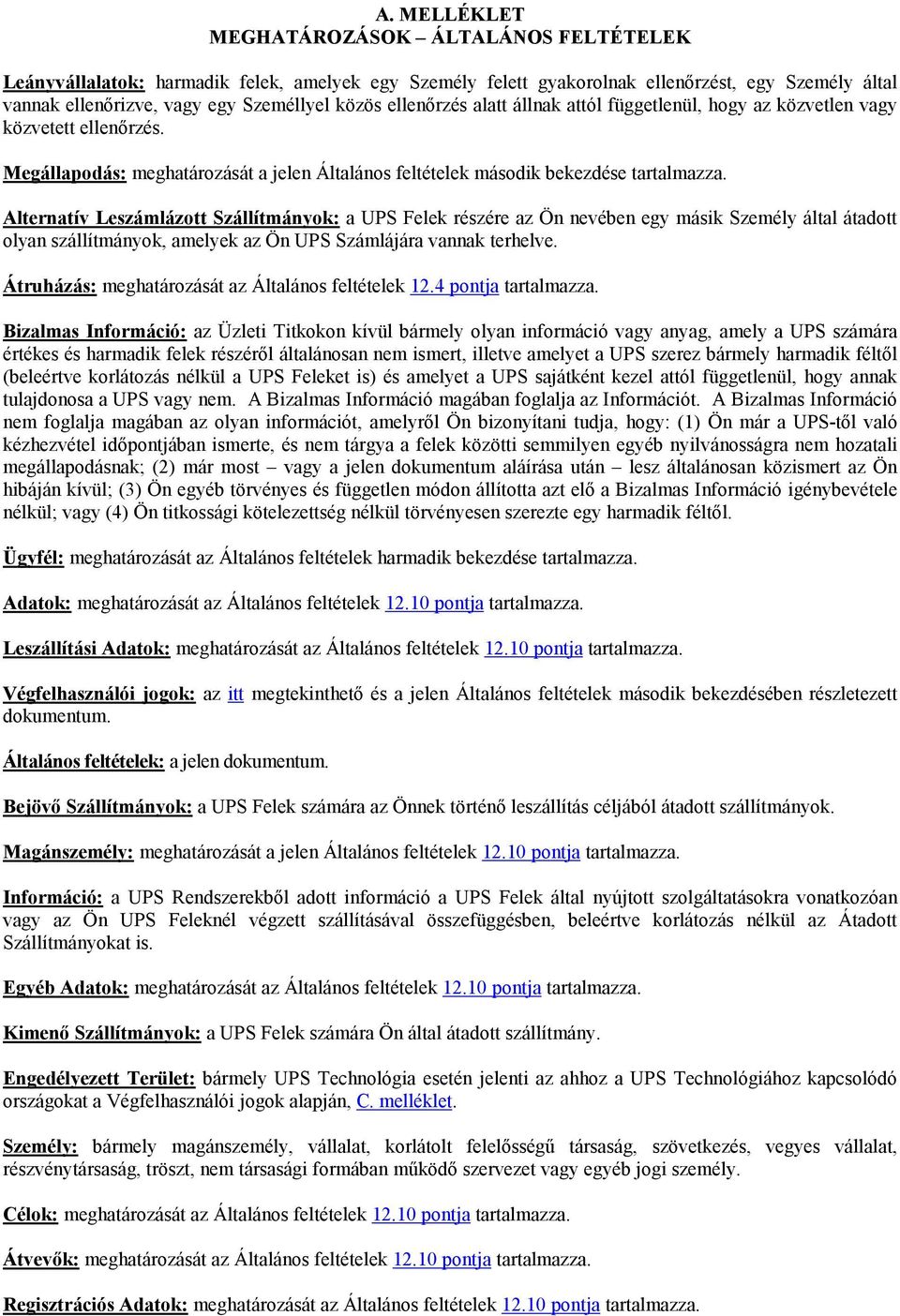 Alternatív Leszámlázott Szállítmányok: a UPS Felek részére az Ön nevében egy másik Személy által átadott olyan szállítmányok, amelyek az Ön UPS Számlájára vannak terhelve.