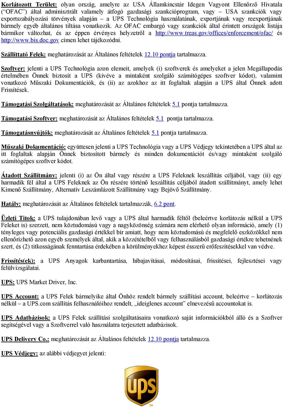 Az OFAC embargó vagy szankciók által érintett országok listája bármikor változhat, és az éppen érvényes helyzetről a http://www.treas.gov/offices/enforcement/ofac/ és http://www.bis.doc.