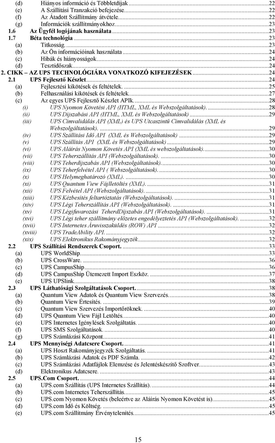 CIKK AZ UPS TECHNOLÓGIÁRA VONATKOZÓ KIFEJEZÉSEK...24 2.1 UPS Fejlesztő Készlet...24 (a) Fejlesztési kikötések és feltételek....25 (b) Felhasználási kikötések és feltételek.