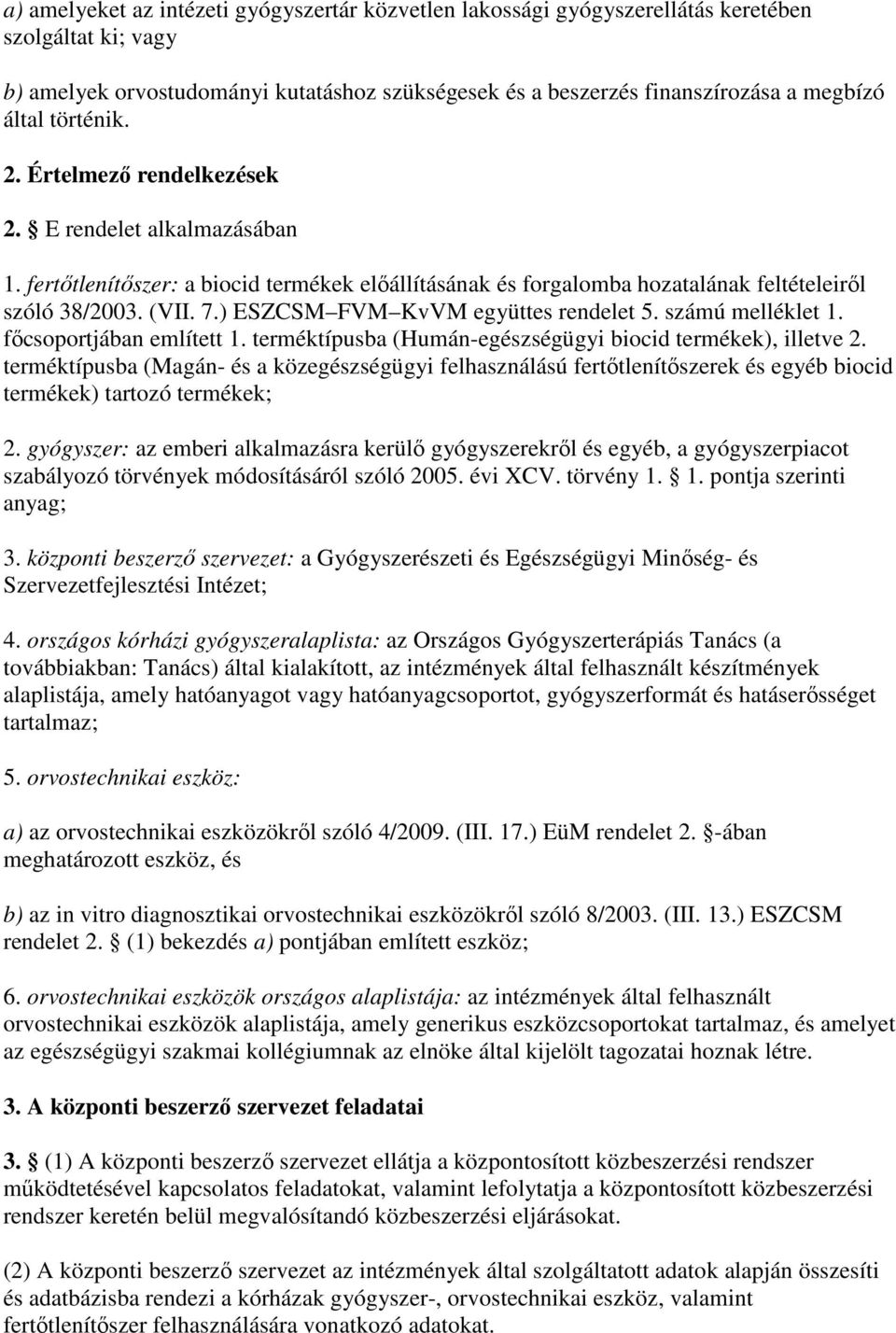 ) ESZCSM FVM KvVM együttes rendelet 5. számú melléklet 1. fıcsoportjában említett 1. terméktípusba (Humán-egészségügyi biocid termékek), illetve 2.