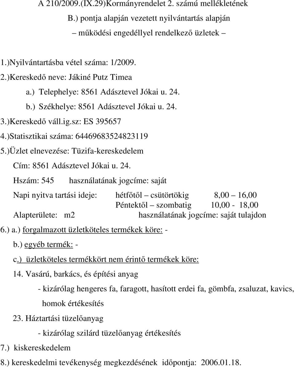 Hszám: 545 használatának jogcíme: saját Napi nyitva tartási ideje: hétfőtől csütörtökig 8,00 16,00 Péntektől szombatig 10,00-18,00 Alapterülete: m2 használatának jogcíme: saját tulajdon 6.) a.